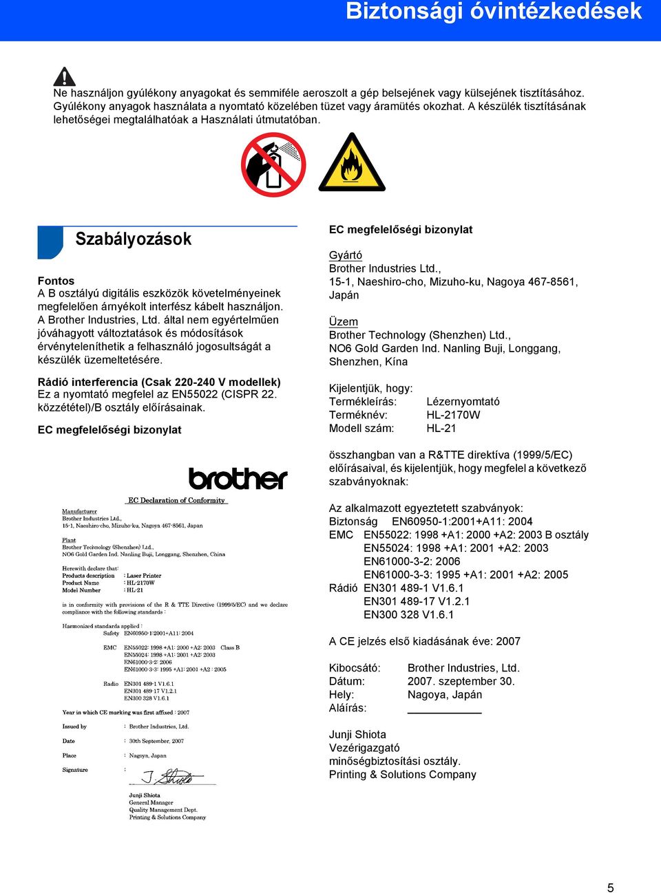 Szabályozások Fontos A B osztályú digitális eszközök követelményeinek megfelelően árnyékolt interfész kábelt használjon. A Brother Industries, Ltd.