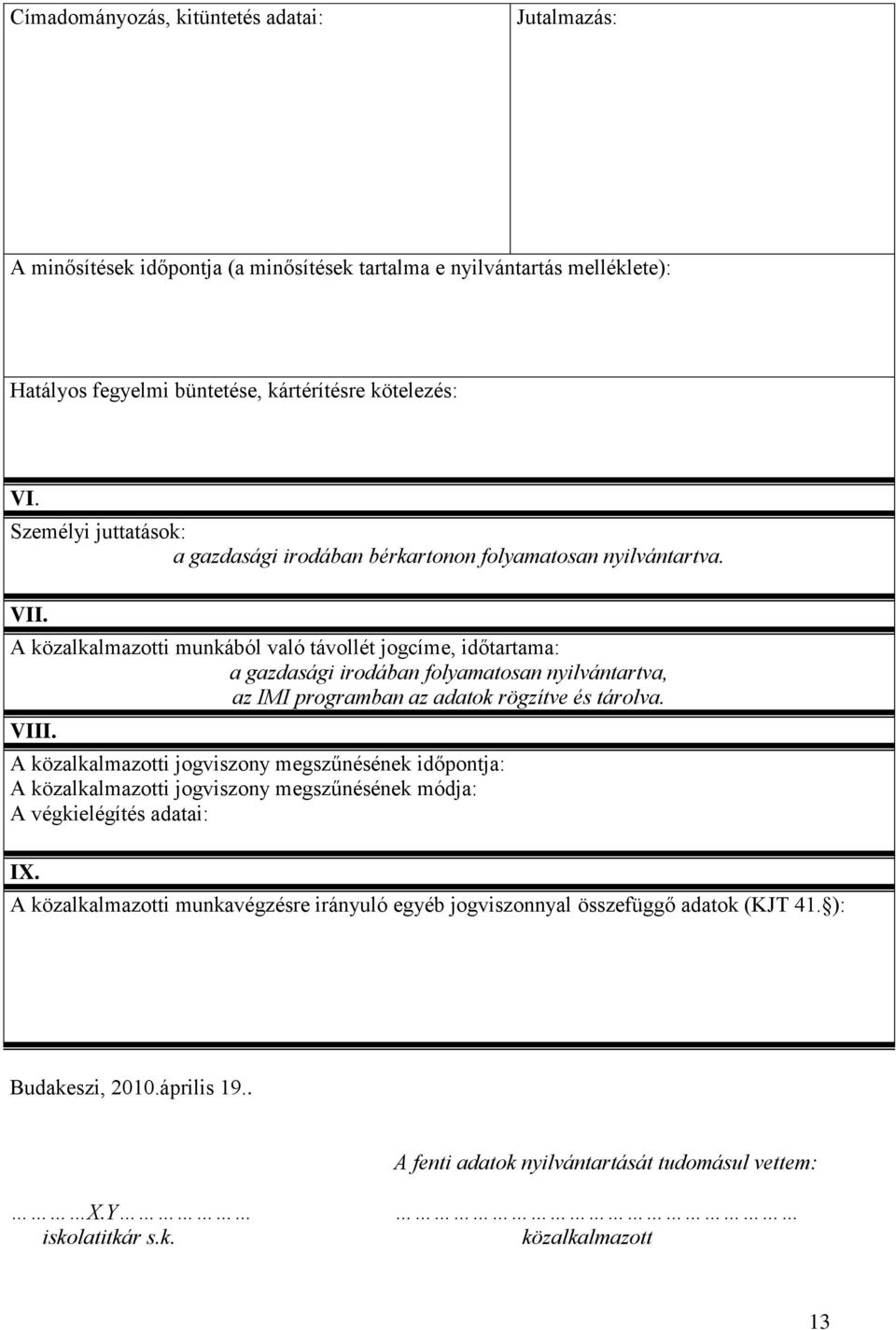 A közalkalmazotti munkából való távollét jogcíme, időtartama: a gazdasági irodában folyamatosan nyilvántartva, az IMI programban az adatok rögzítve és tárolva. VIII.