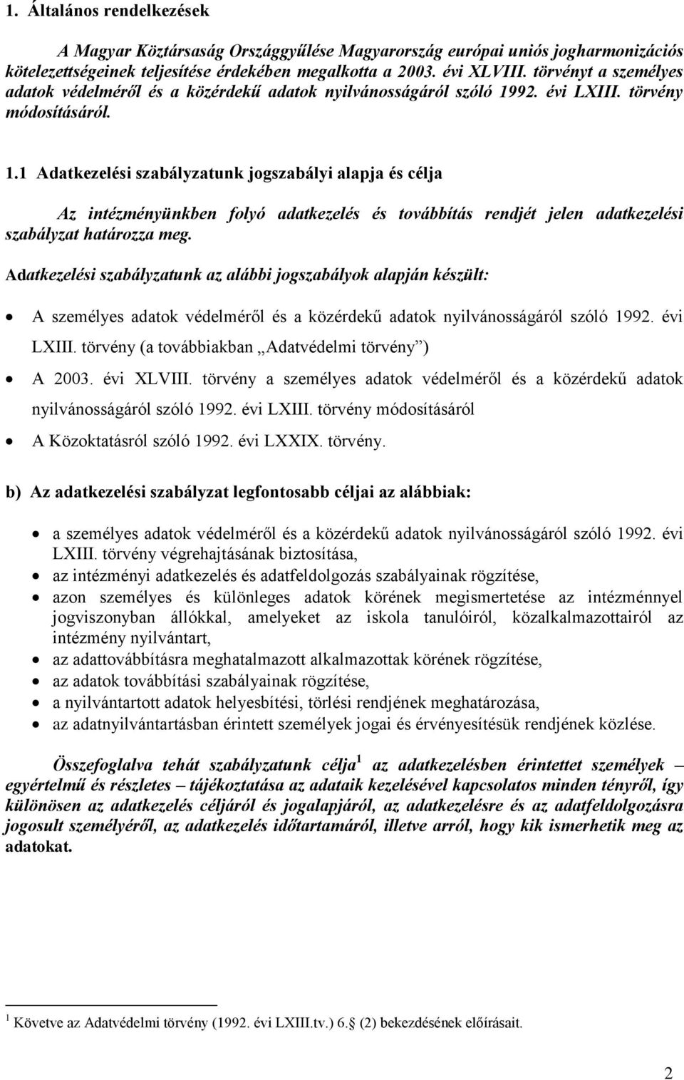 92. évi LXIII. törvény módosításáról. 1.1 Adatkezelési szabályzatunk jogszabályi alapja és célja Az intézményünkben folyó adatkezelés és továbbítás rendjét jelen adatkezelési szabályzat határozza meg.