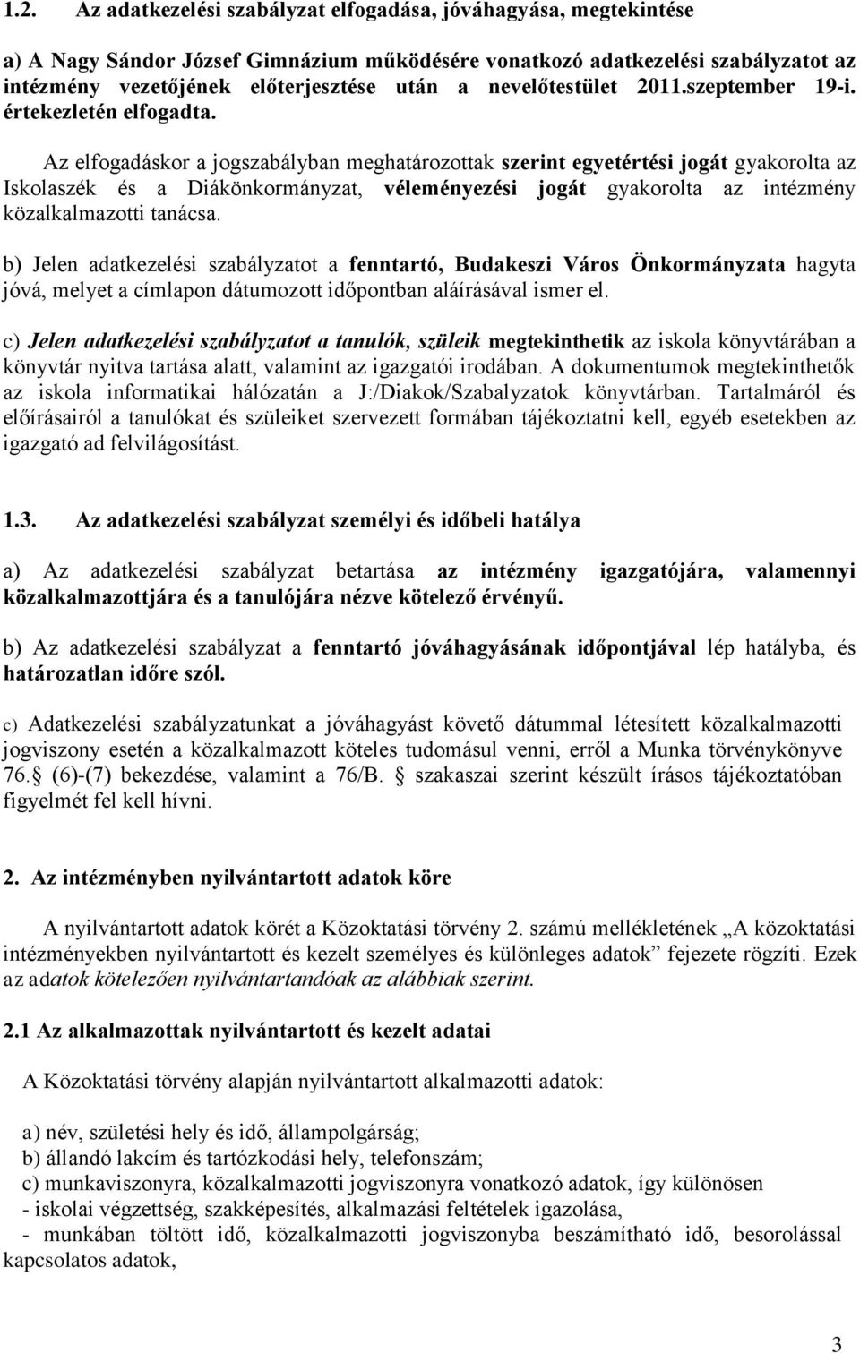 Az elfogadáskor a jogszabályban meghatározottak szerint egyetértési jogát gyakorolta az Iskolaszék és a Diákönkormányzat, véleményezési jogát gyakorolta az intézmény közalkalmazotti tanácsa.