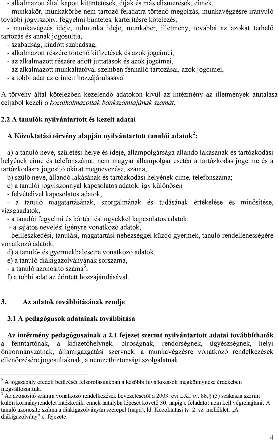 kifizetések és azok jogcímei, - az alkalmazott részére adott juttatások és azok jogcímei, - az alkalmazott munkáltatóval szemben fennálló tartozásai, azok jogcímei, - a többi adat az érintett