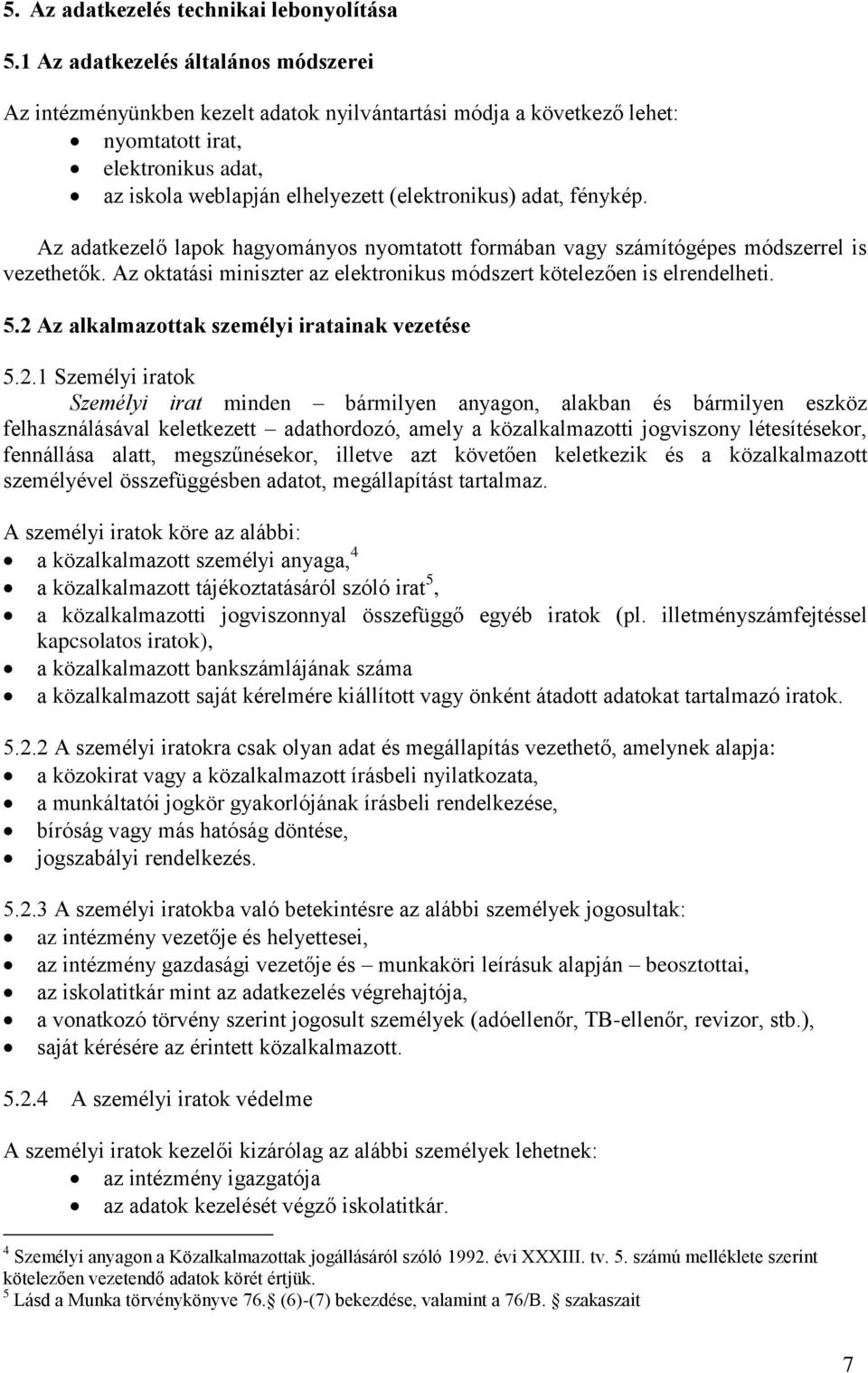 fénykép. Az adatkezelő lapok hagyományos nyomtatott formában vagy számítógépes módszerrel is vezethetők. Az oktatási miniszter az elektronikus módszert kötelezően is elrendelheti. 5.