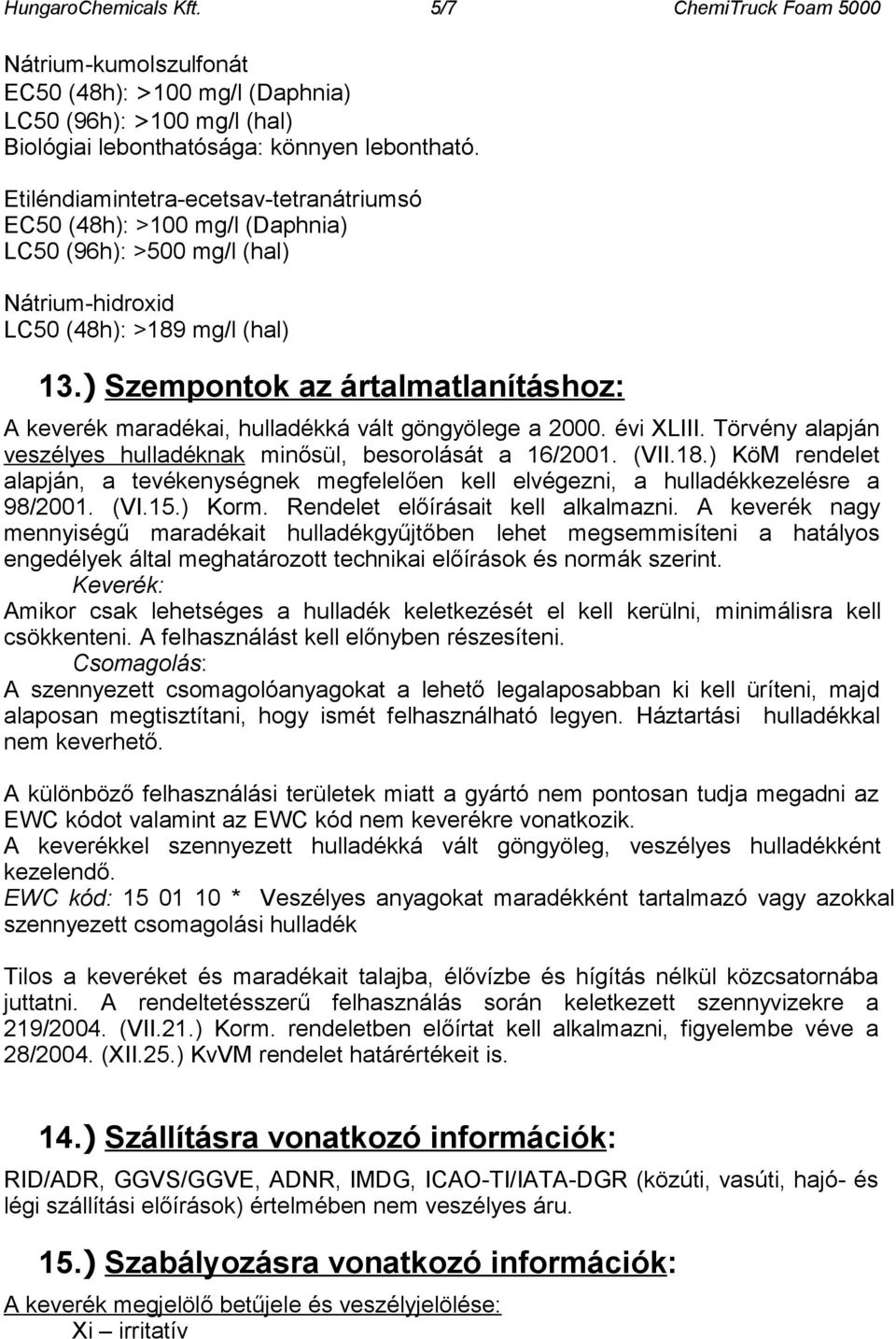 ) Szempontok az ártalmatlanításhoz: A keverék maradékai, hulladékká vált göngyölege a 2000. évi XLIII. Törvény alapján veszélyes hulladéknak minősül, besorolását a 16/2001. (VII.18.