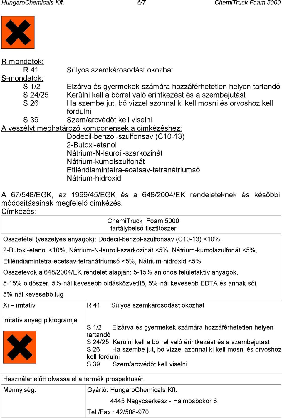 érintkezést és a szembejutást Ha szembe jut, bő vízzel azonnal ki kell mosni és orvoshoz kell fordulni Szem/arcvédőt kell viselni S 39 A veszélyt meghatározó komponensek a címkézéshez: