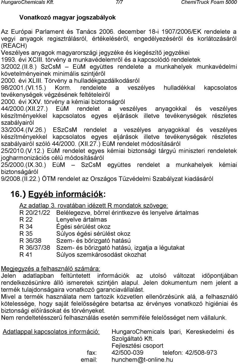 évi XCIII. törvény a munkavédelemről és a kapcsolódó rendeletek 3/2002.(II.8.) SzCsM EüM együttes rendelete a munkahelyek munkavédelmi követelményeinek minimális szintjéről 2000. évi XLIII.