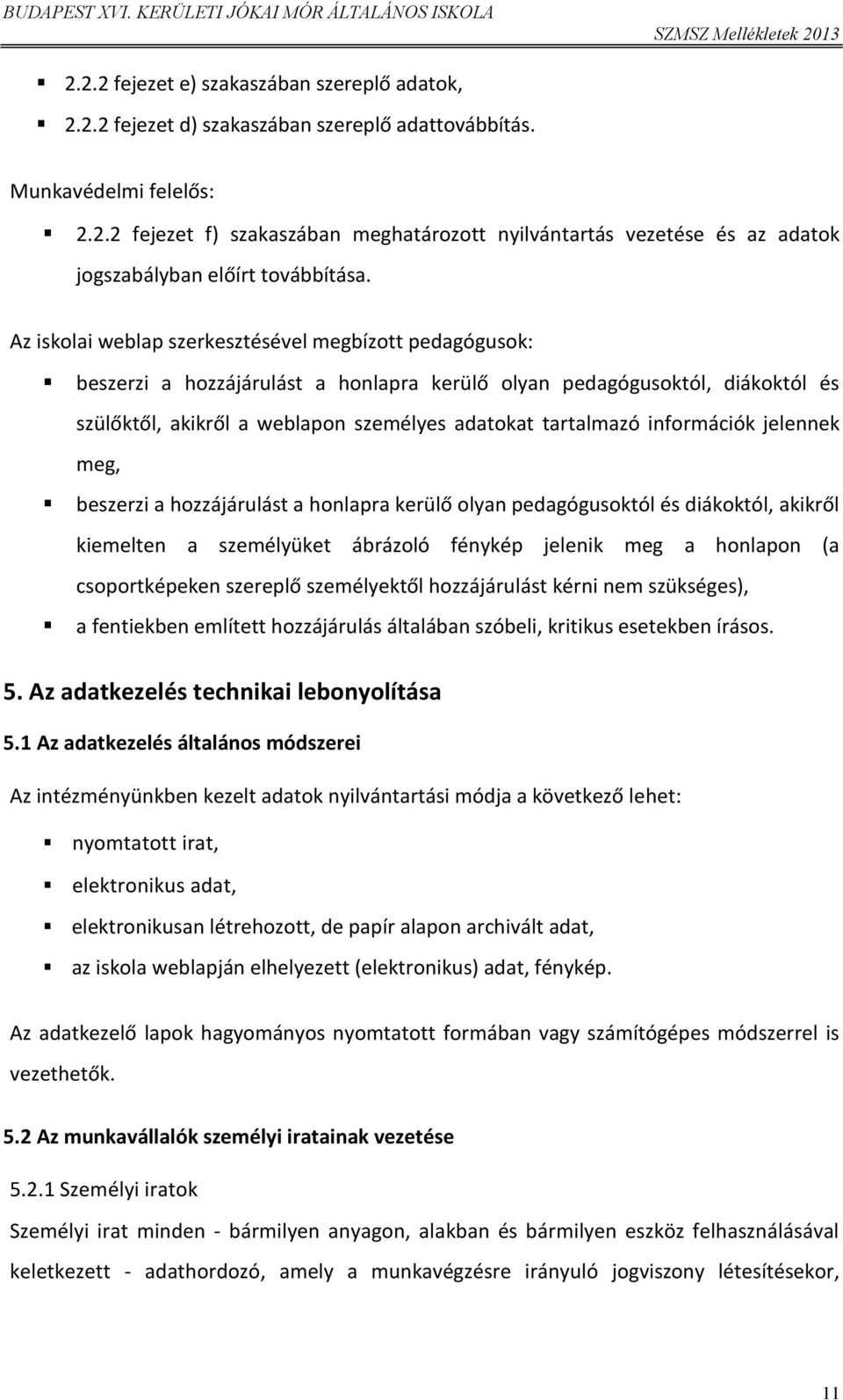 információk jelennek meg, beszerzi a hozzájárulást a honlapra kerülő olyan pedagógusoktól és diákoktól, akikről kiemelten a személyüket ábrázoló fénykép jelenik meg a honlapon (a csoportképeken