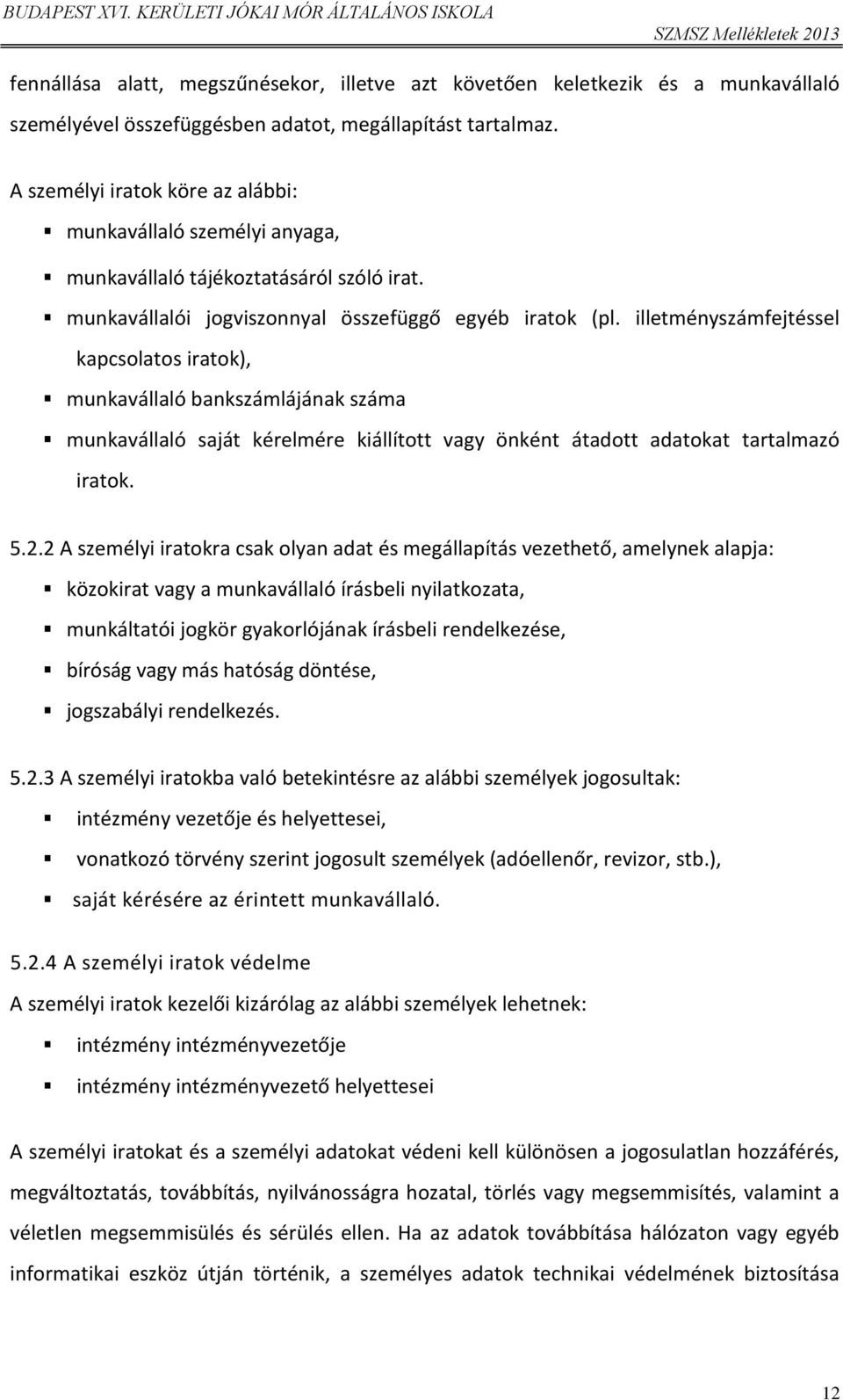 illetményszámfejtéssel kapcsolatos iratok), munkavállaló bankszámlájának száma munkavállaló saját kérelmére kiállított vagy önként átadott adatokat tartalmazó iratok. 5.2.