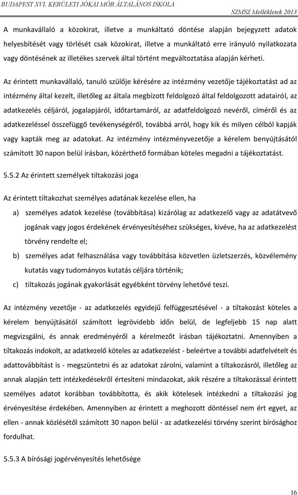 Az érintett munkavállaló, tanuló szülője kérésére az intézmény vezetője tájékoztatást ad az intézmény által kezelt, illetőleg az általa megbízott feldolgozó által feldolgozott adatairól, az