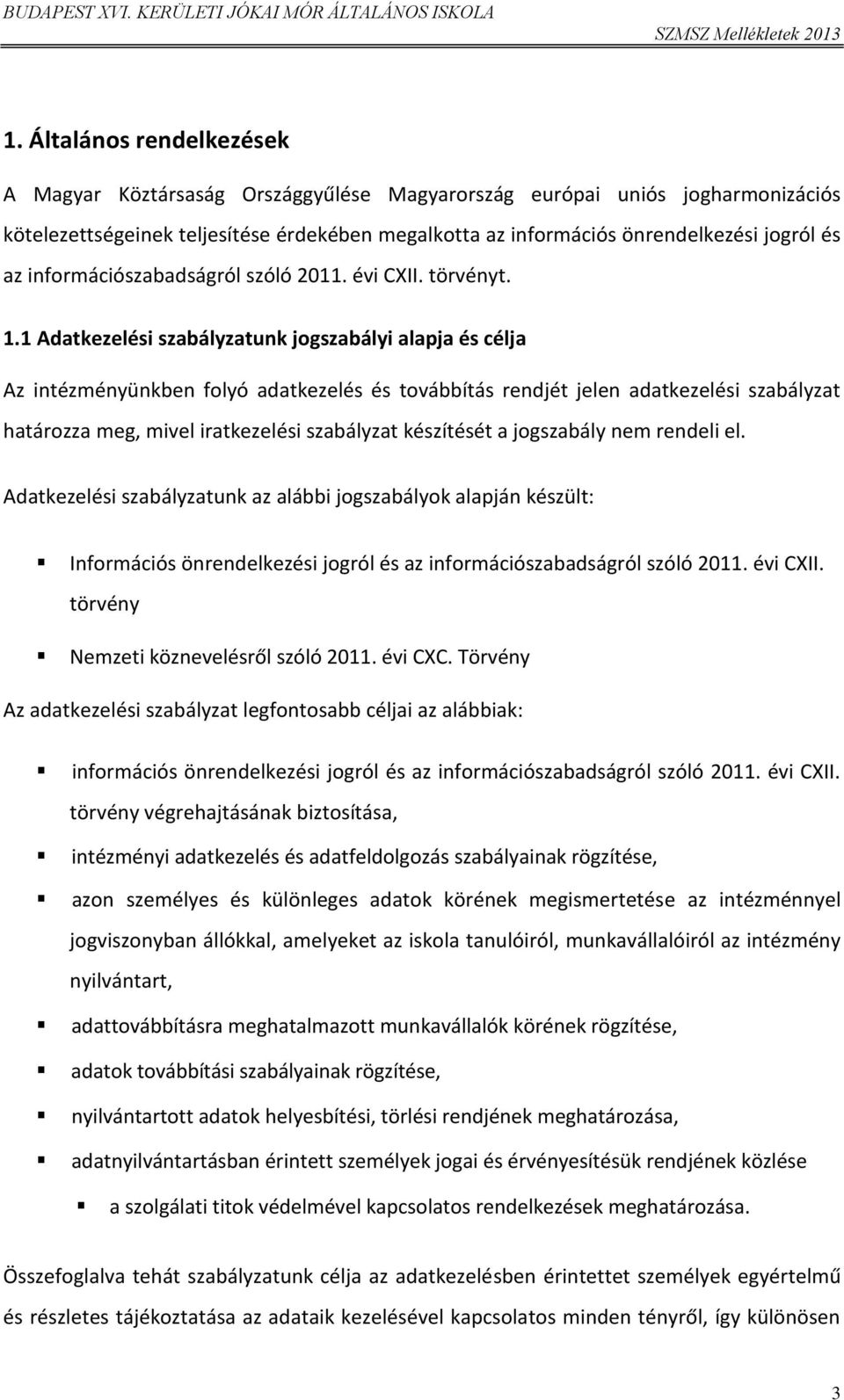 1 Adatkezelési szabályzatunk jogszabályi alapja és célja Az intézményünkben folyó adatkezelés és továbbítás rendjét jelen adatkezelési szabályzat határozza meg, mivel iratkezelési szabályzat