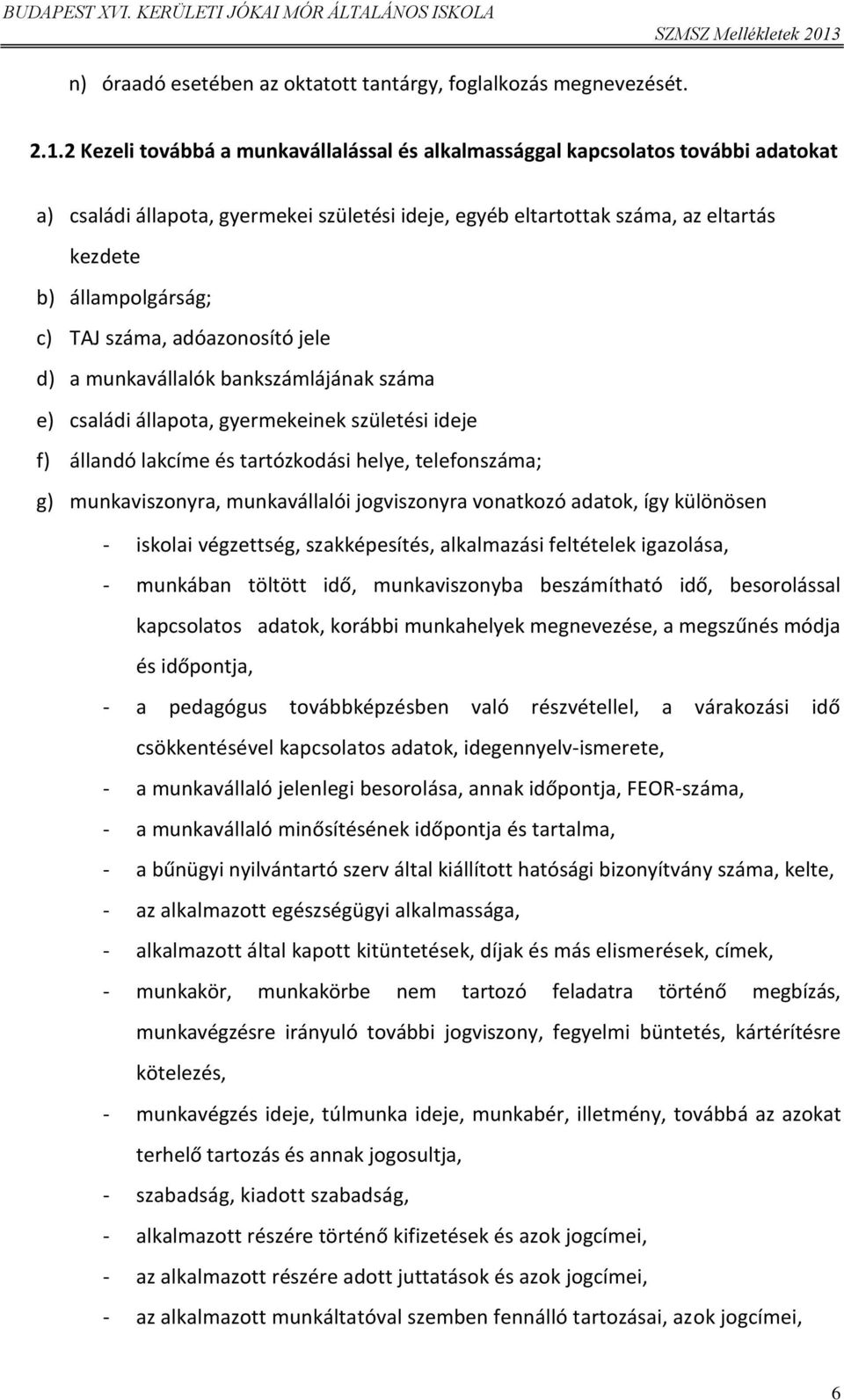 TAJ száma, adóazonosító jele d) a munkavállalók bankszámlájának száma e) családi állapota, gyermekeinek születési ideje f) állandó lakcíme és tartózkodási helye, telefonszáma; g) munkaviszonyra,