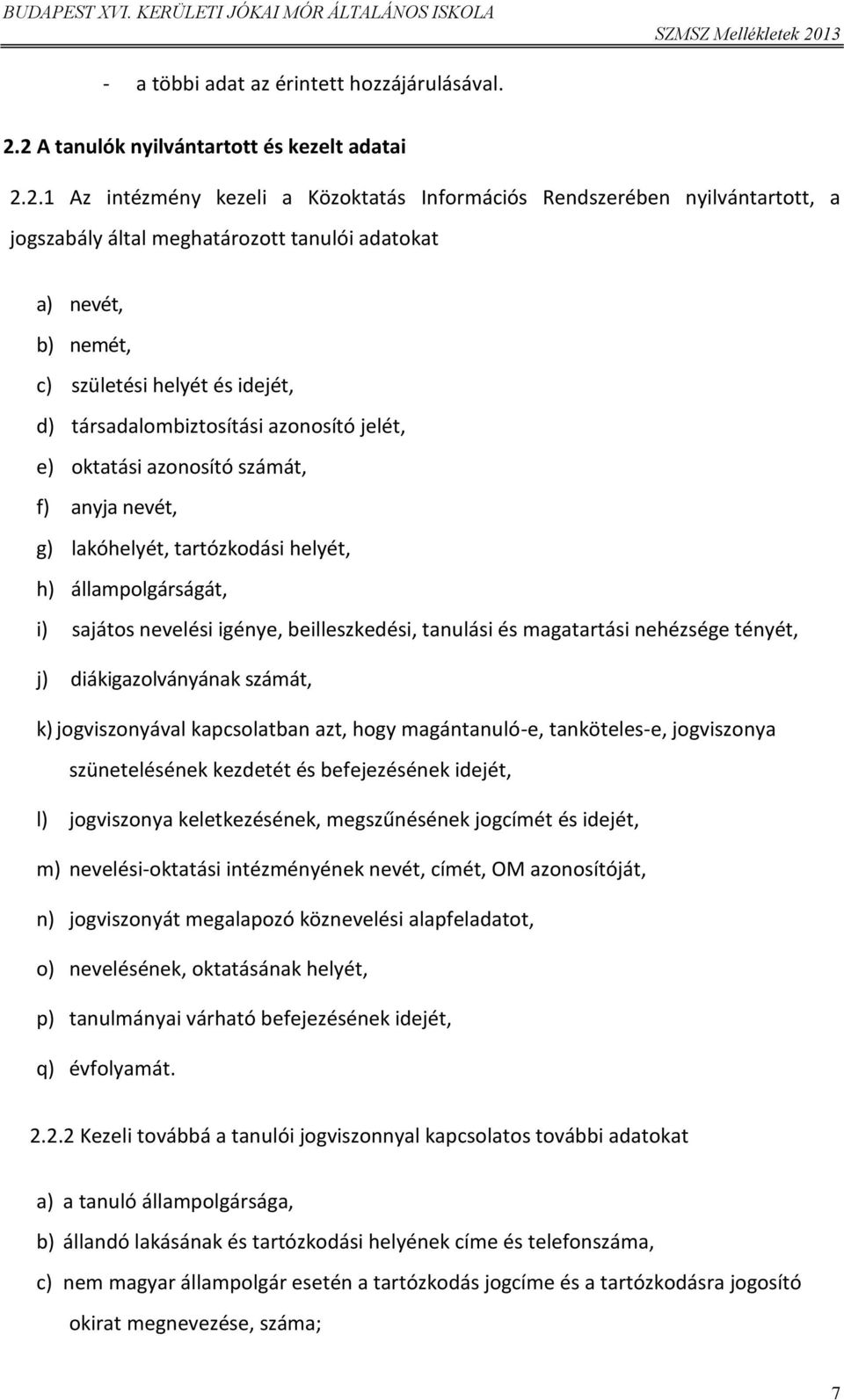 születési helyét és idejét, d) társadalombiztosítási azonosító jelét, e) oktatási azonosító számát, f) anyja nevét, g) lakóhelyét, tartózkodási helyét, h) állampolgárságát, i) sajátos nevelési