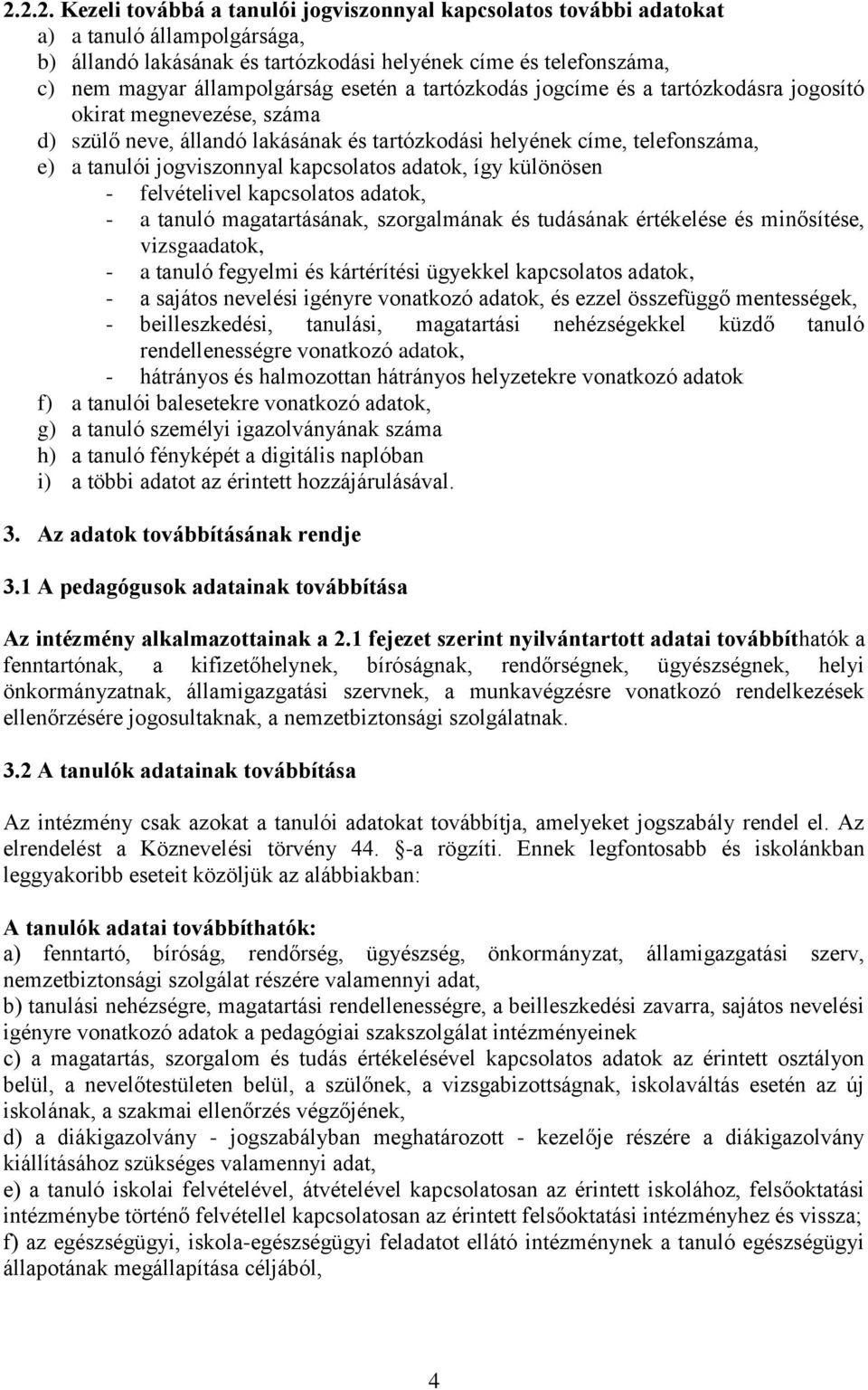 jogviszonnyal kapcsolatos adatok, így különösen - felvételivel kapcsolatos adatok, - a tanuló magatartásának, szorgalmának és tudásának értékelése és minősítése, vizsgaadatok, - a tanuló fegyelmi és