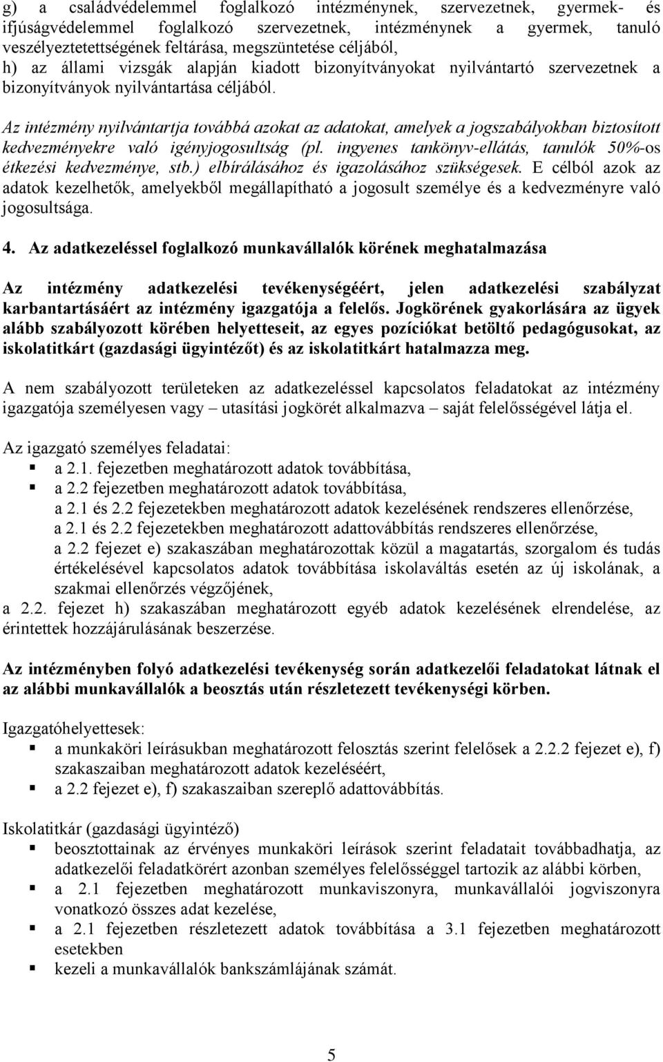 Az intézmény nyilvántartja továbbá azokat az adatokat, amelyek a jogszabályokban biztosított kedvezményekre való igényjogosultság (pl.