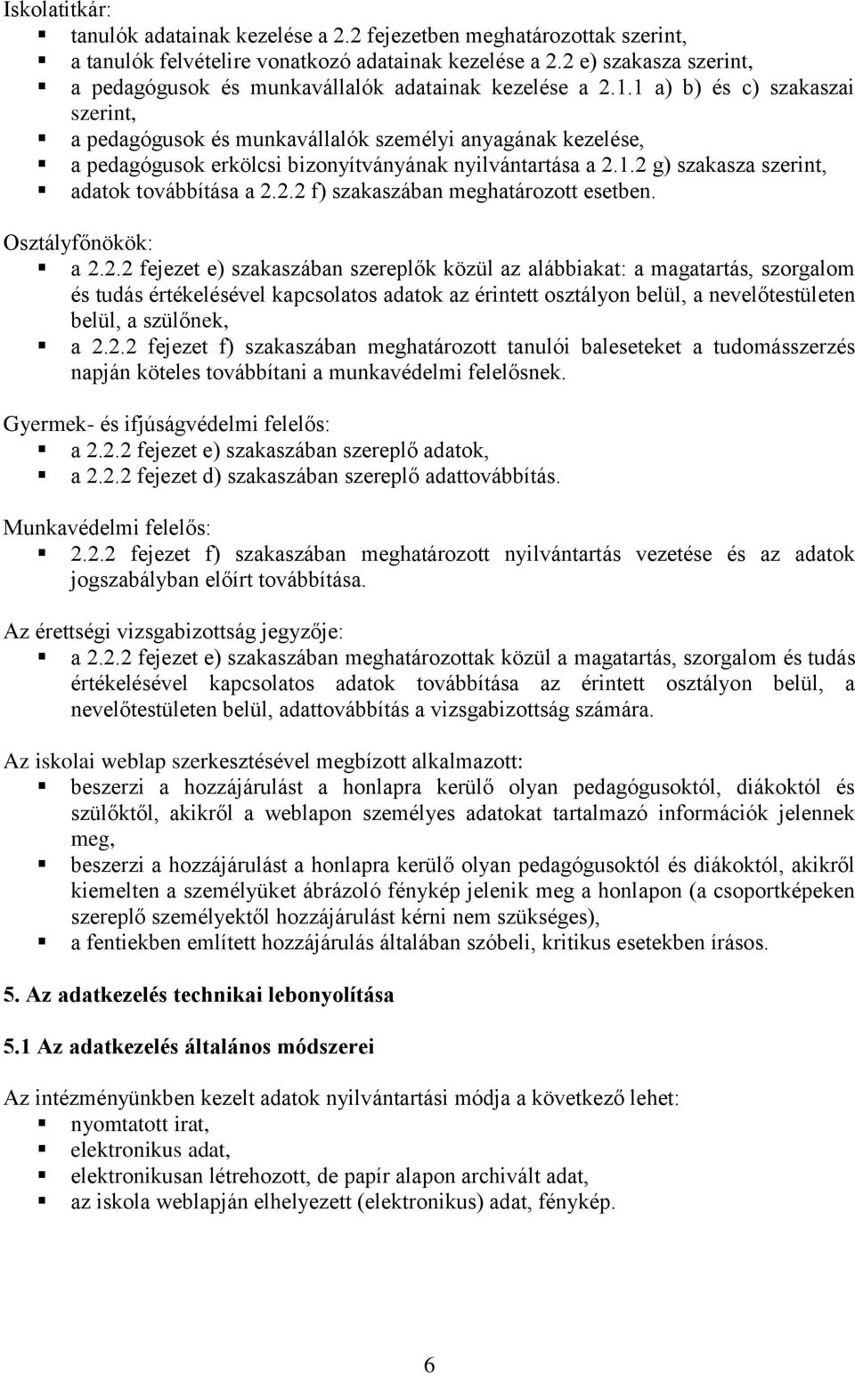 1 a) b) és c) szakaszai szerint, a pedagógusok és munkavállalók személyi anyagának kezelése, a pedagógusok erkölcsi bizonyítványának nyilvántartása a 2.1.2 g) szakasza szerint, adatok továbbítása a 2.