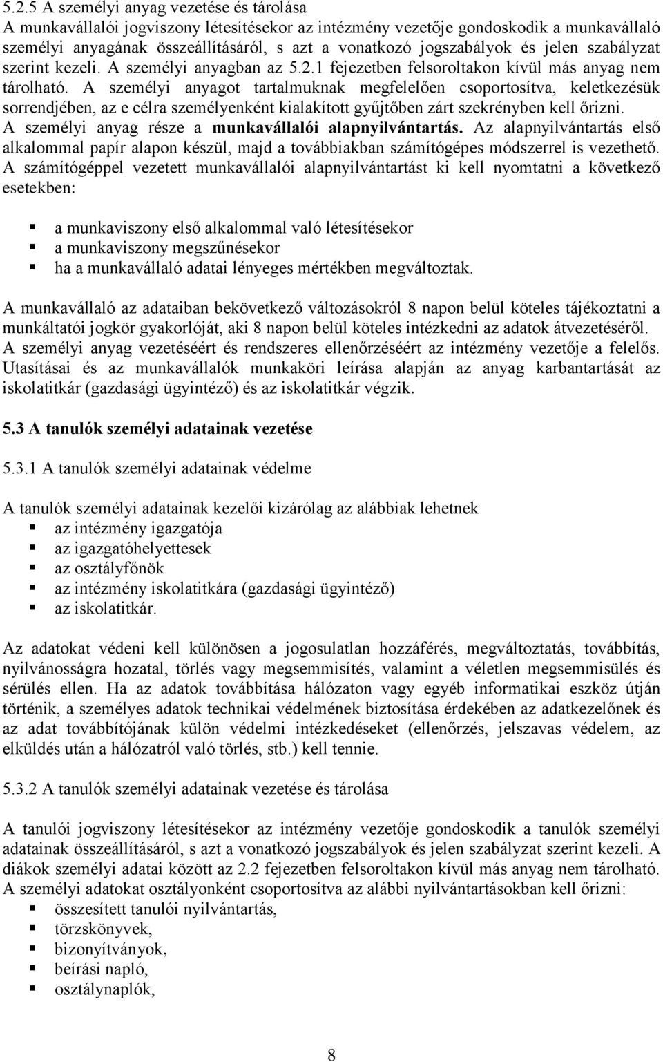 A személyi anyagot tartalmuknak megfelelően csoportosítva, keletkezésük sorrendjében, az e célra személyenként kialakított gyűjtőben zárt szekrényben kell őrizni.