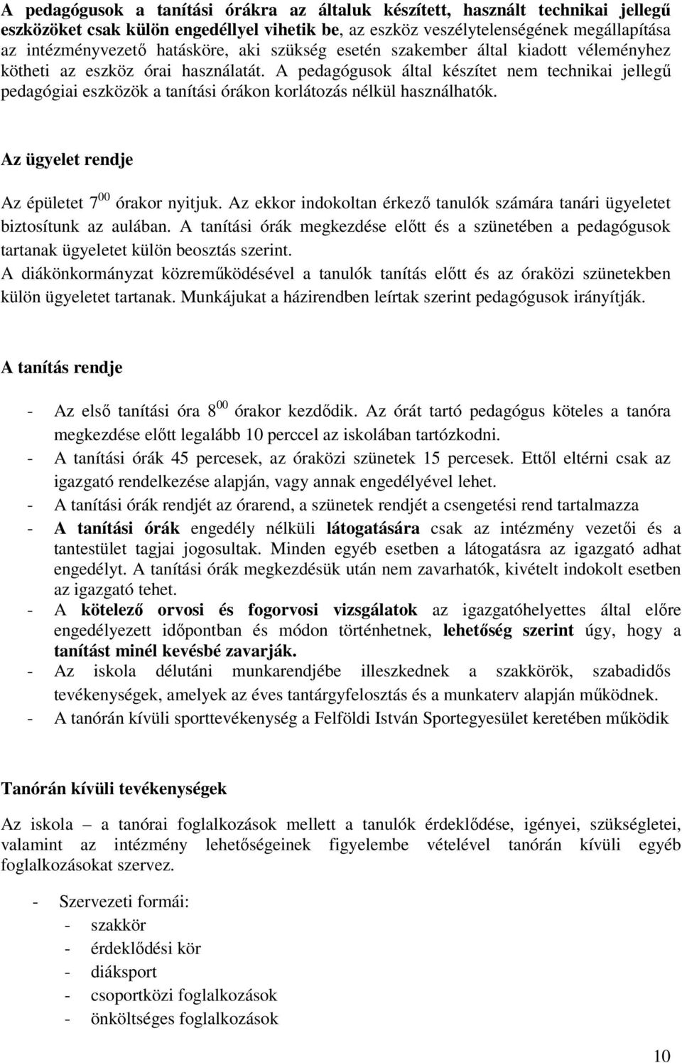 A pedagógusok által készítet nem technikai jellegű pedagógiai eszközök a tanítási órákon korlátozás nélkül használhatók. Az ügyelet rendje Az épületet 7 00 órakor nyitjuk.