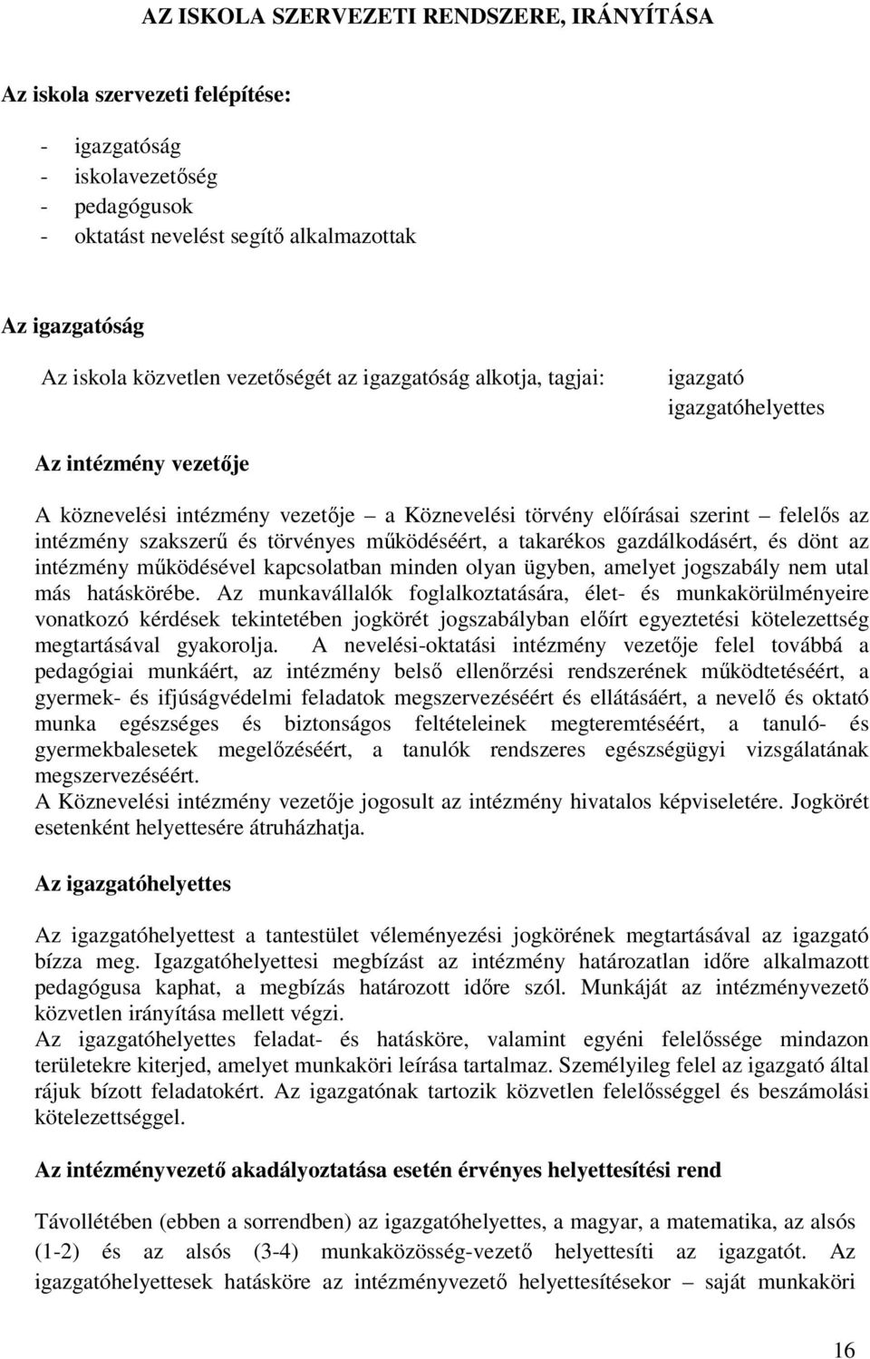 törvényes működéséért, a takarékos gazdálkodásért, és dönt az intézmény működésével kapcsolatban minden olyan ügyben, amelyet jogszabály nem utal más hatáskörébe.