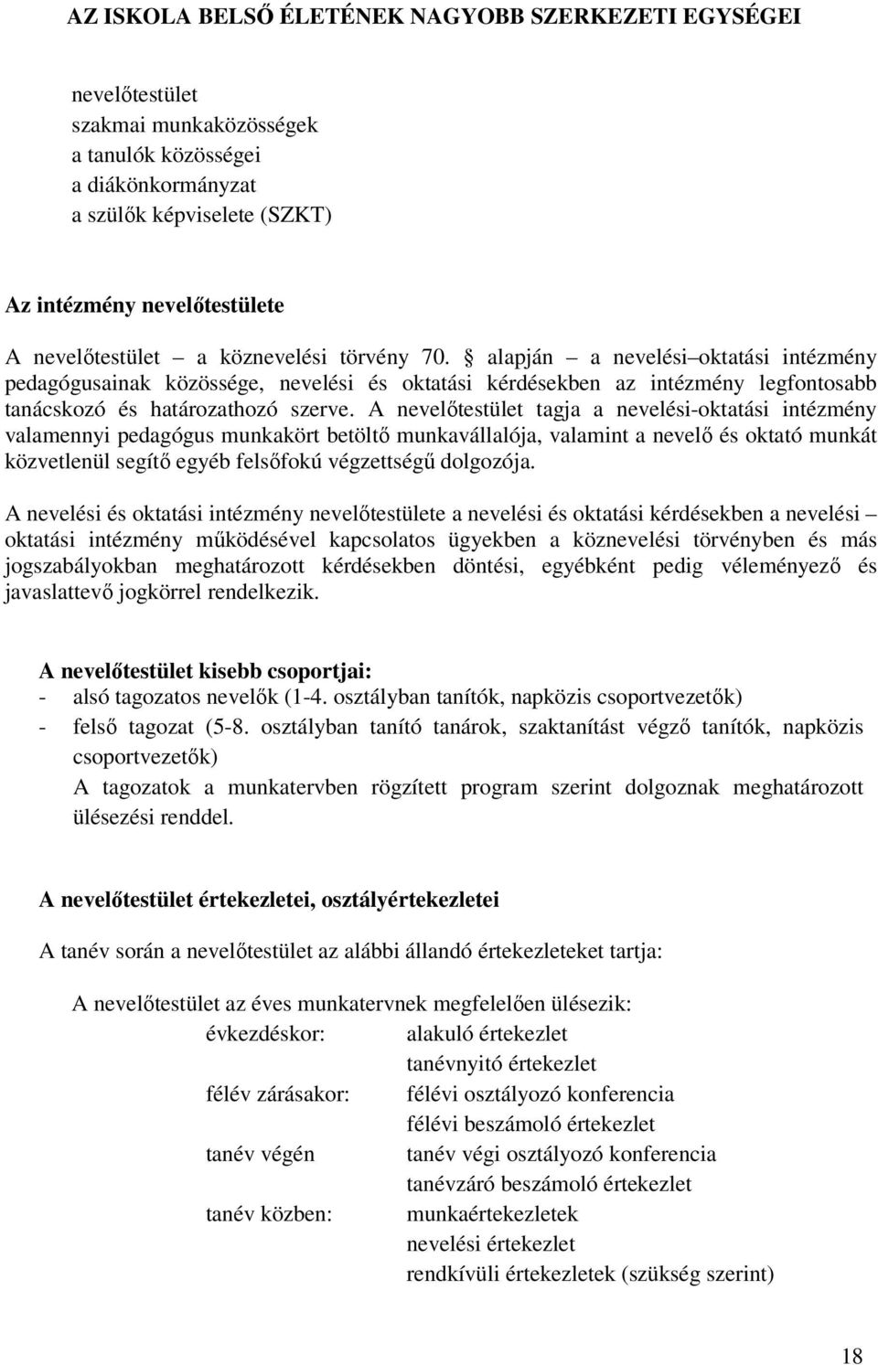 A nevelőtestület tagja a nevelési-oktatási intézmény valamennyi pedagógus munkakört betöltő munkavállalója, valamint a nevelő és oktató munkát közvetlenül segítő egyéb felsőfokú végzettségű dolgozója.