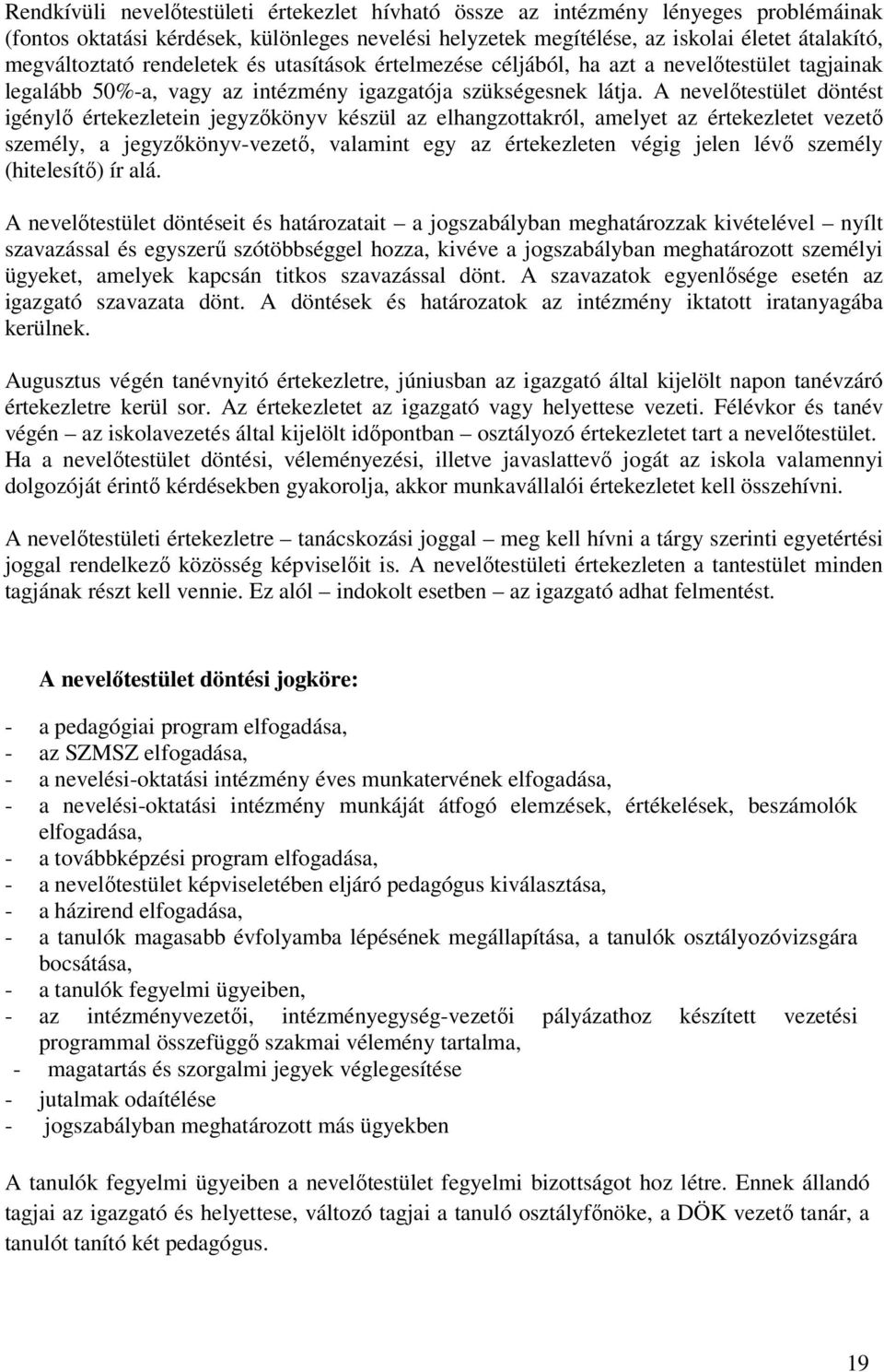 A nevelőtestület döntést igénylő értekezletein jegyzőkönyv készül az elhangzottakról, amelyet az értekezletet vezető személy, a jegyzőkönyv-vezető, valamint egy az értekezleten végig jelen lévő