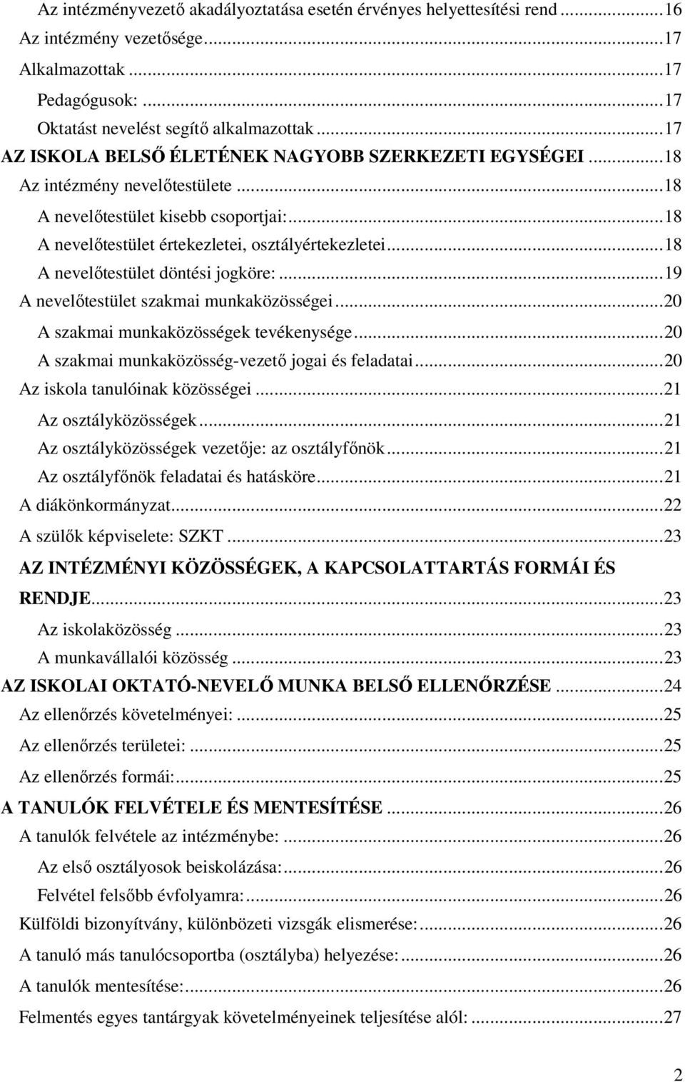 .. 18 A nevelőtestület döntési jogköre:... 19 A nevelőtestület szakmai munkaközösségei... 20 A szakmai munkaközösségek tevékenysége... 20 A szakmai munkaközösség-vezető jogai és feladatai.