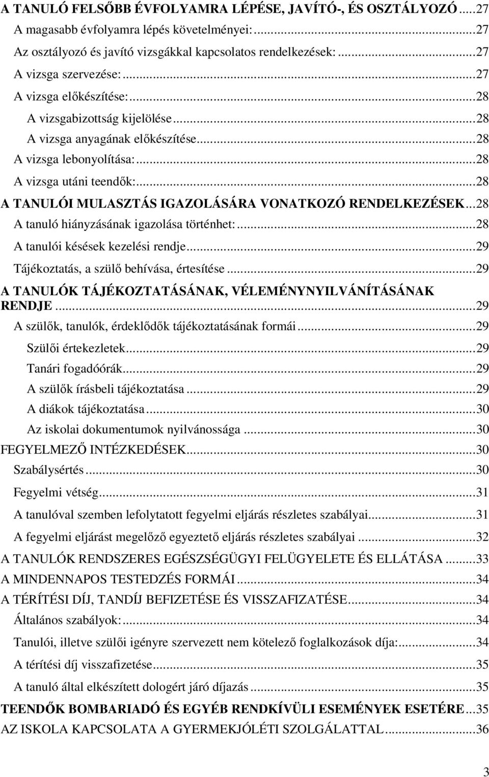 .. 28 A TANULÓI MULASZTÁS IGAZOLÁSÁRA VONATKOZÓ RENDELKEZÉSEK... 28 A tanuló hiányzásának igazolása történhet:... 28 A tanulói késések kezelési rendje... 29 Tájékoztatás, a szülő behívása, értesítése.