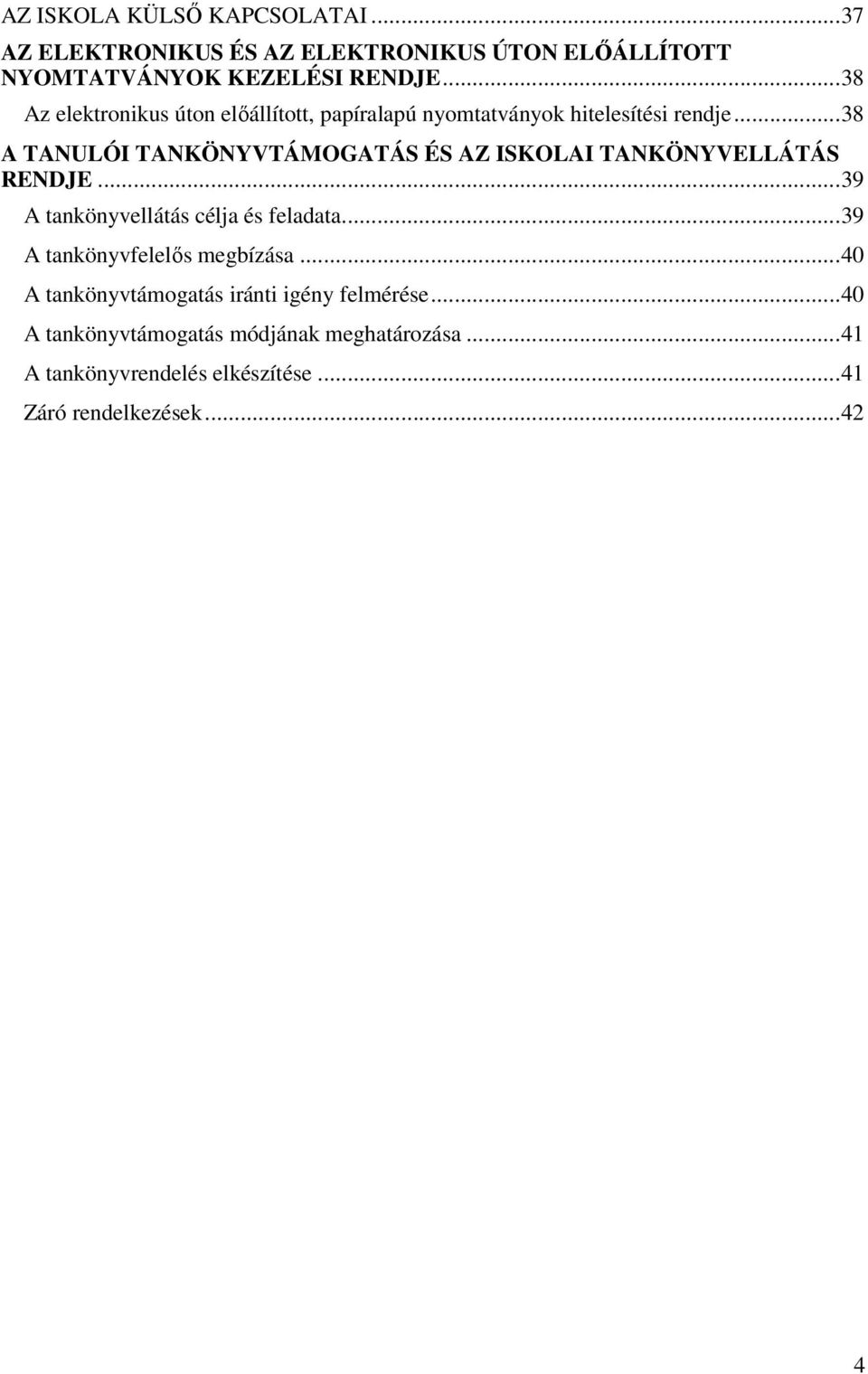 .. 38 A TANULÓI TANKÖNYVTÁMOGATÁS ÉS AZ ISKOLAI TANKÖNYVELLÁTÁS RENDJE... 39 A tankönyvellátás célja és feladata.