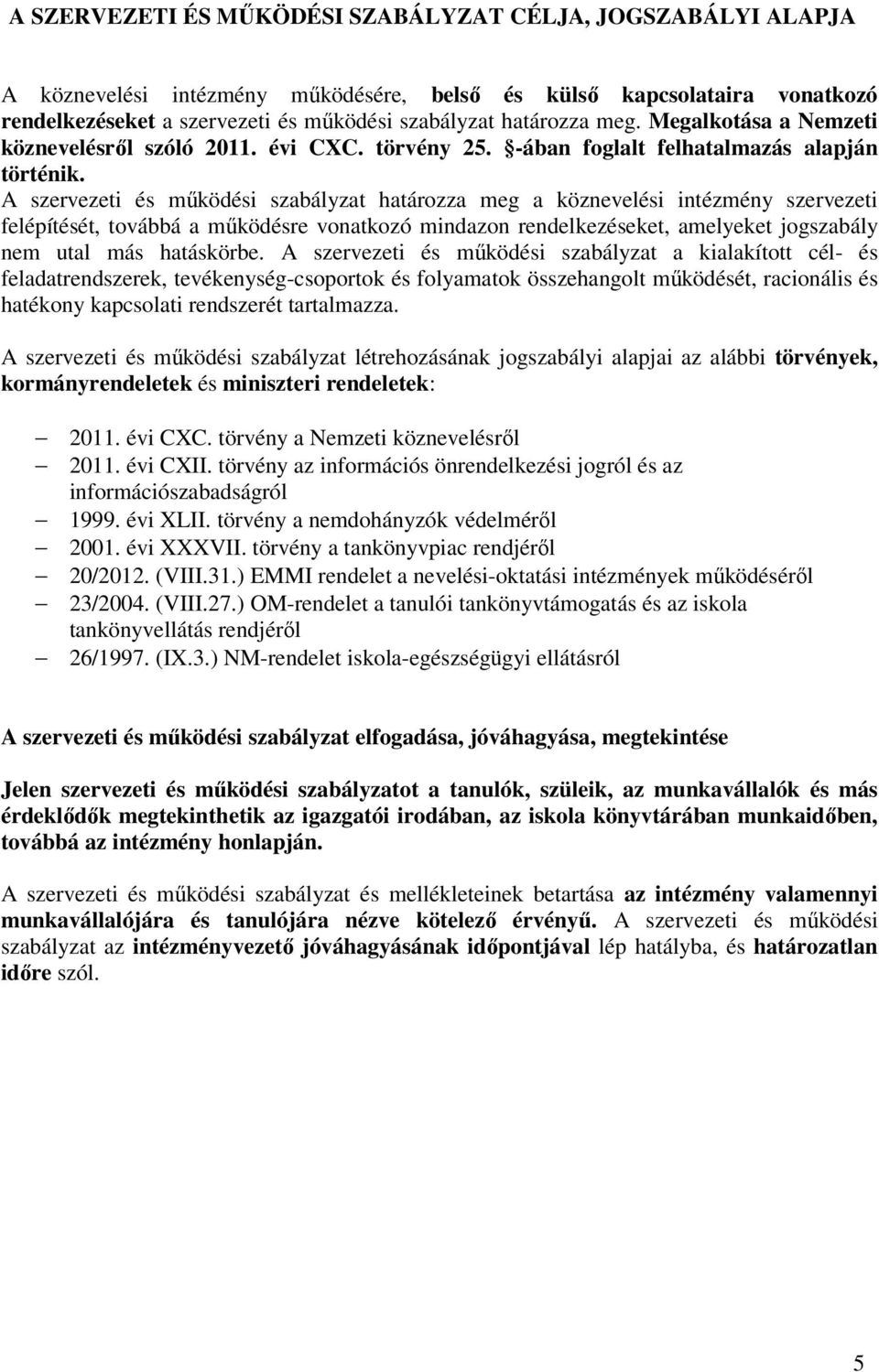 A szervezeti és működési szabályzat határozza meg a köznevelési intézmény szervezeti felépítését, továbbá a működésre vonatkozó mindazon rendelkezéseket, amelyeket jogszabály nem utal más hatáskörbe.