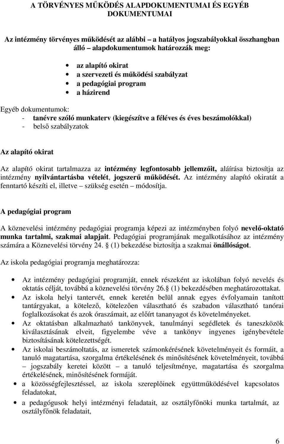 alapító okirat tartalmazza az intézmény legfontosabb jellemzőit, aláírása biztosítja az intézmény nyilvántartásba vételét, jogszerű működését.