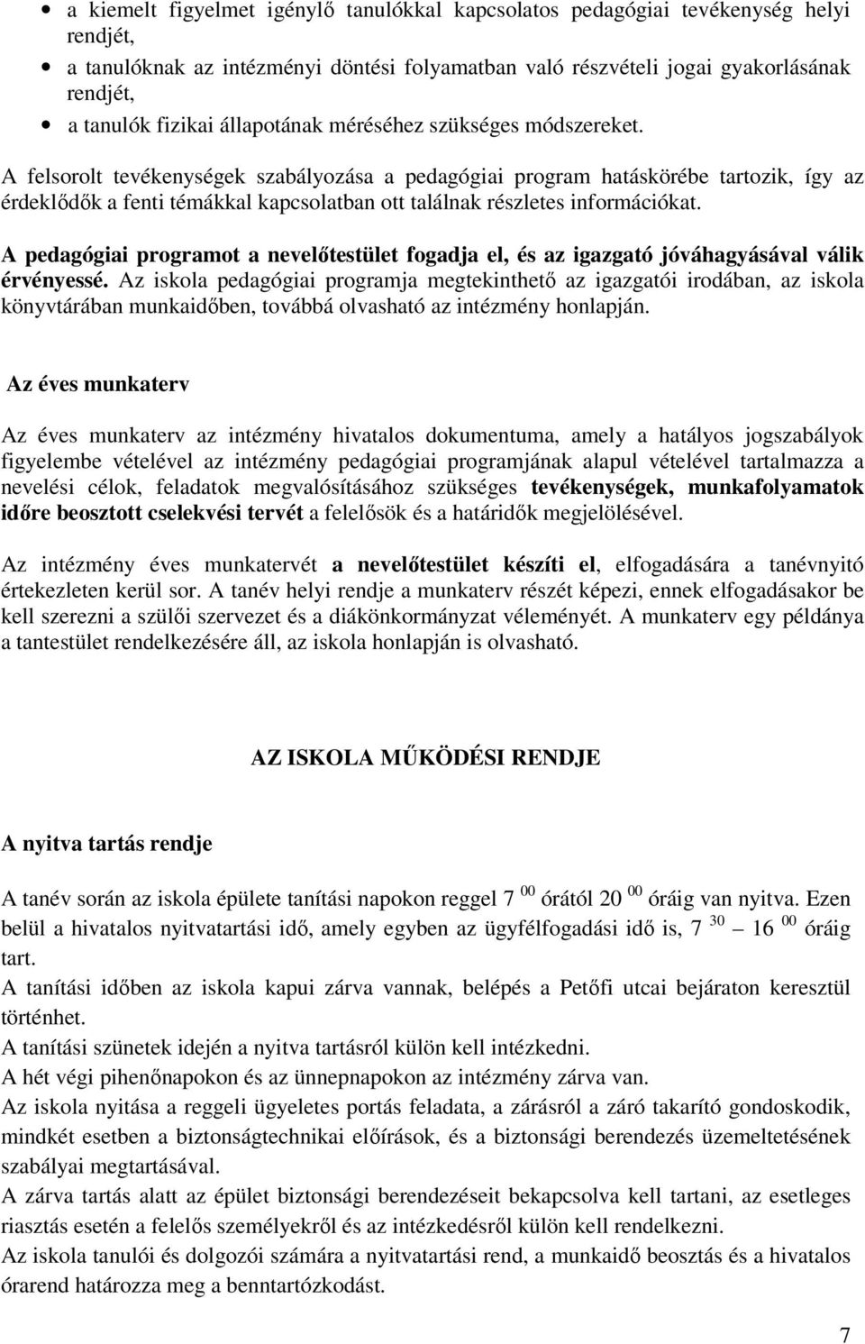 A felsorolt tevékenységek szabályozása a pedagógiai program hatáskörébe tartozik, így az érdeklődők a fenti témákkal kapcsolatban ott találnak részletes információkat.