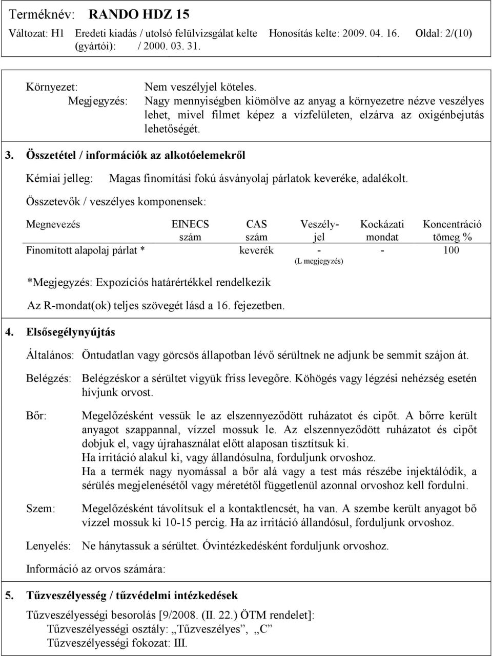 Összetétel / információk az alkotóelemekről Kémiai jelleg: Magas finomítási fokú ásványolaj párlatok keveréke, adalékolt.