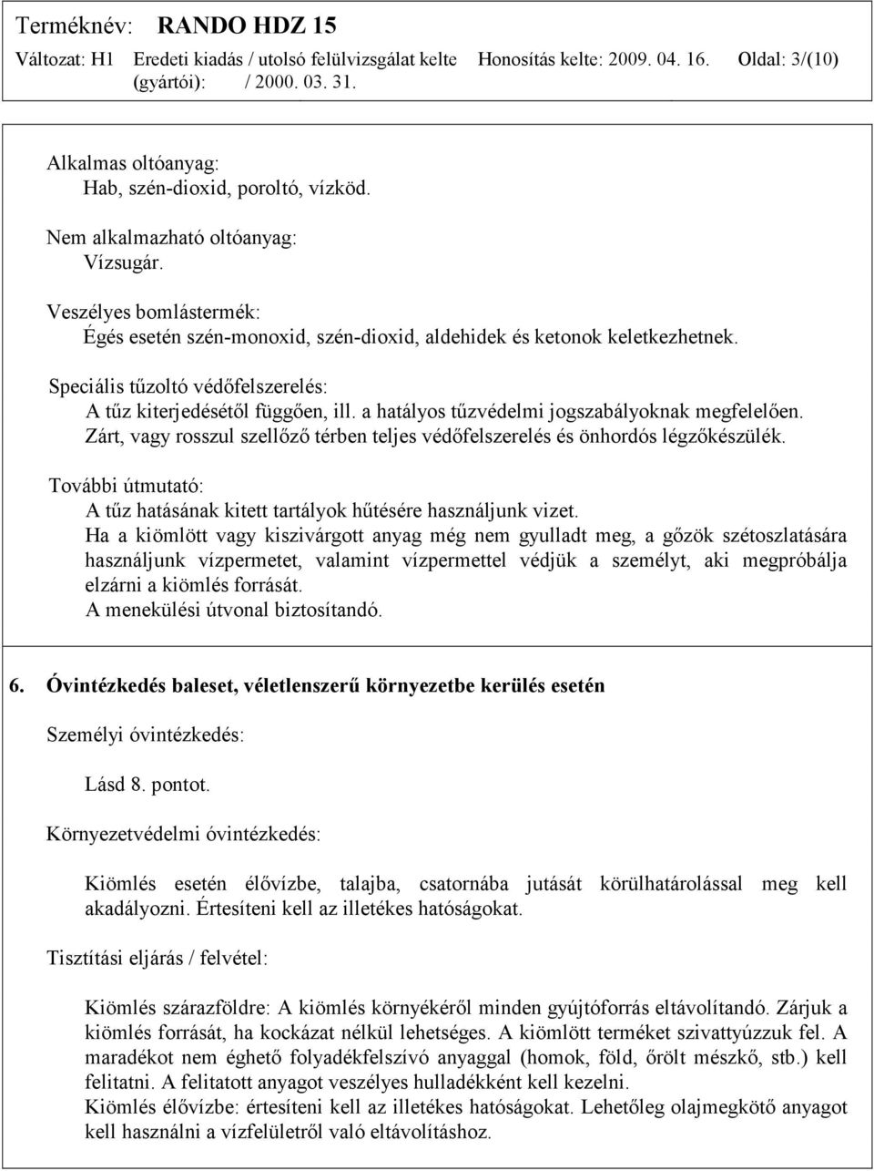 a hatályos tűzvédelmi jogszabályoknak megfelelően. Zárt, vagy rosszul szellőző térben teljes védőfelszerelés és önhordós légzőkészülék.