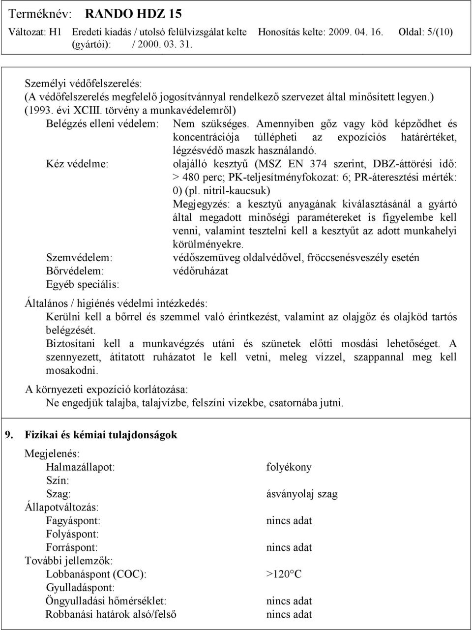 Kéz védelme: olajálló kesztyű (MSZ EN 374 szerint, DBZ-áttörési idő: > 480 perc; PK-teljesítményfokozat: 6; PR-áteresztési mérték: 0) (pl.