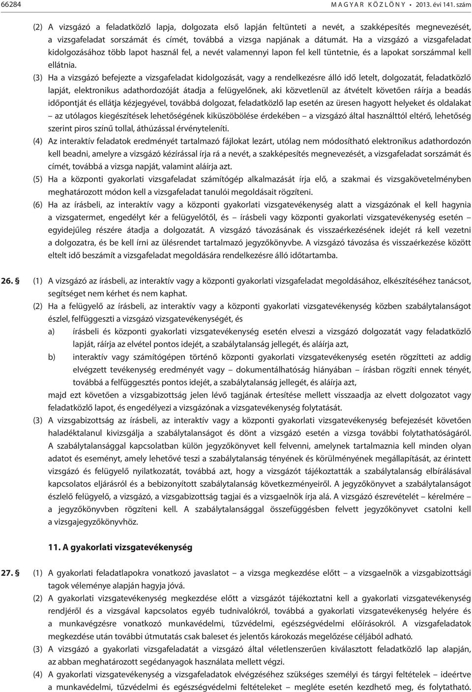 Ha a vizsgázó a vizsgafeladat kidolgozásához több lapot használ fel, a nevét valamennyi lapon fel kell tüntetnie, és a lapokat sorszámmal kell ellátnia.