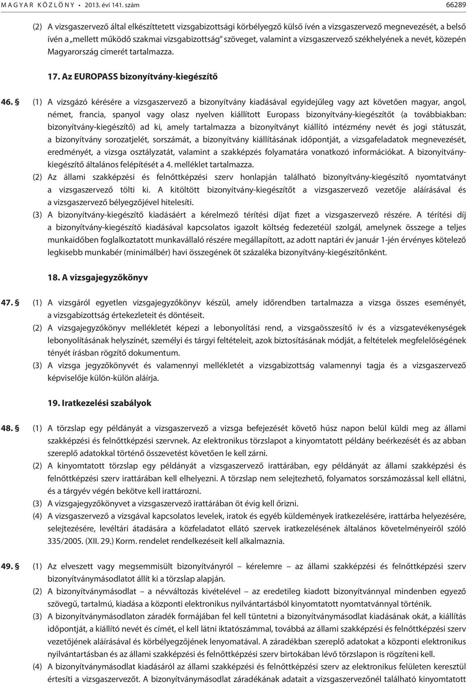 vizsgaszervező székhelyének a nevét, közepén Magyarország címerét tartalmazza. 17. Az EUROPASS bizonyítvány-kiegészítő 46.