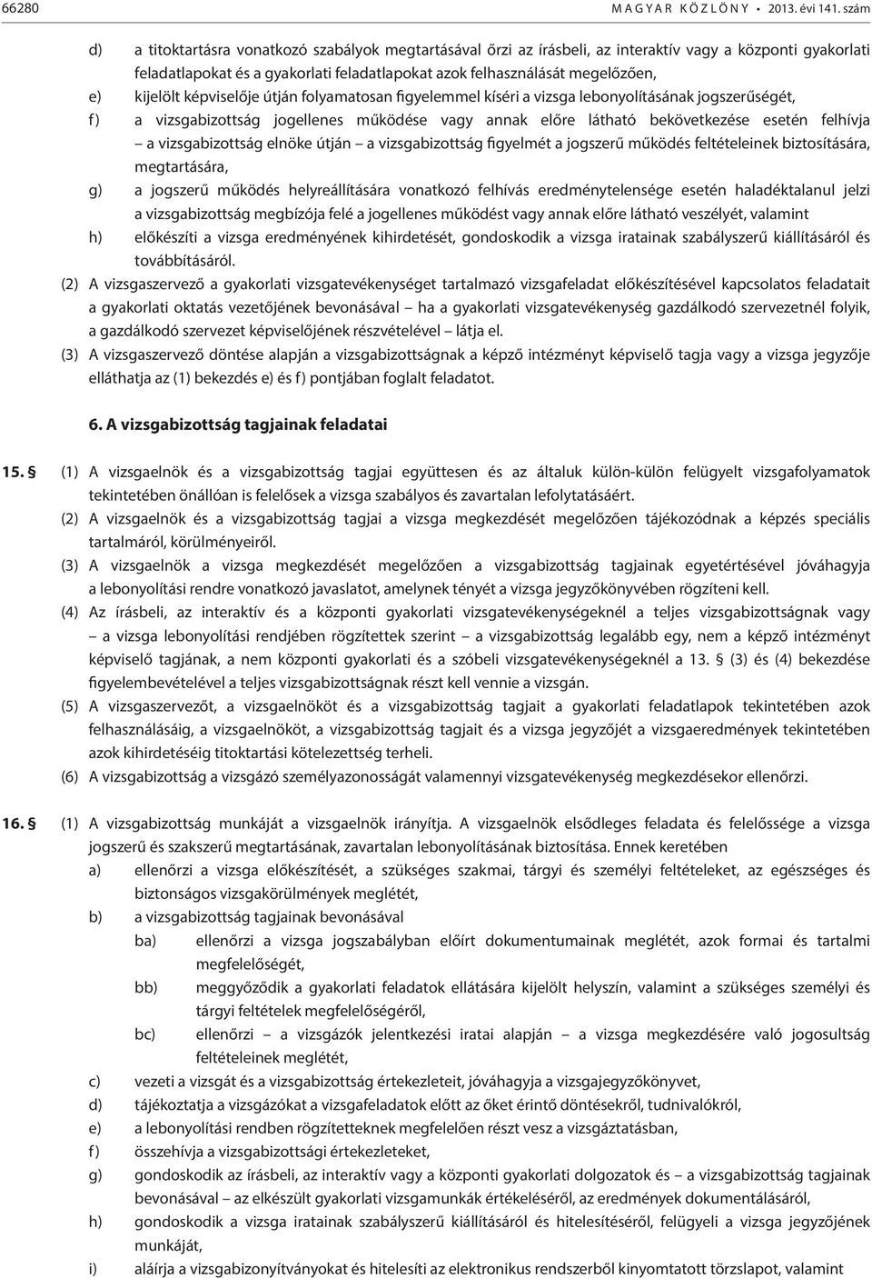 kijelölt képviselője útján folyamatosan figyelemmel kíséri a vizsga lebonyolításának jogszerűségét, f) a vizsgabizottság jogellenes működése vagy annak előre látható bekövetkezése esetén felhívja a