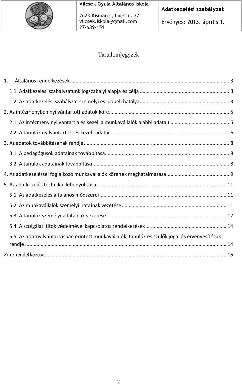 Az adatok továbbításának rendje... 8 3.1. A pedagógusok adatainak továbbítása... 8 3.2. A tanulók adatainak továbbítása... 8 4. Az adatkezeléssel foglalkozó munkavállalók körének meghatalmazása... 9 5.