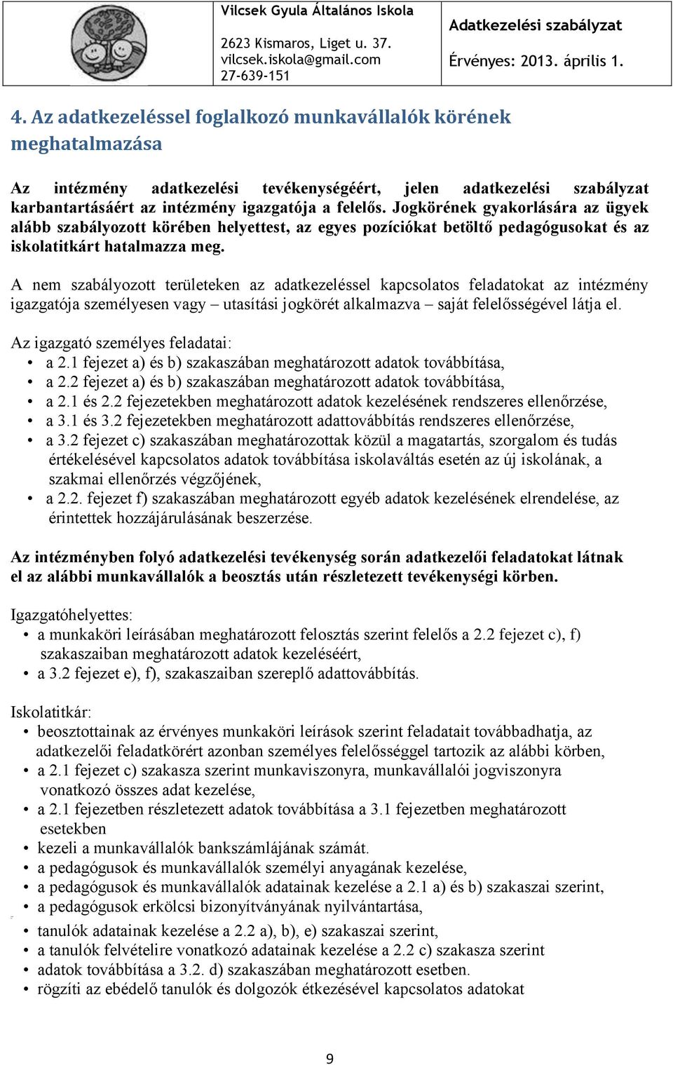 Jogkörének gyakorlására az ügyek alább szabályozott körében helyettest, az egyes pozíciókat betöltő pedagógusokat és az iskolatitkárt hatalmazza meg.