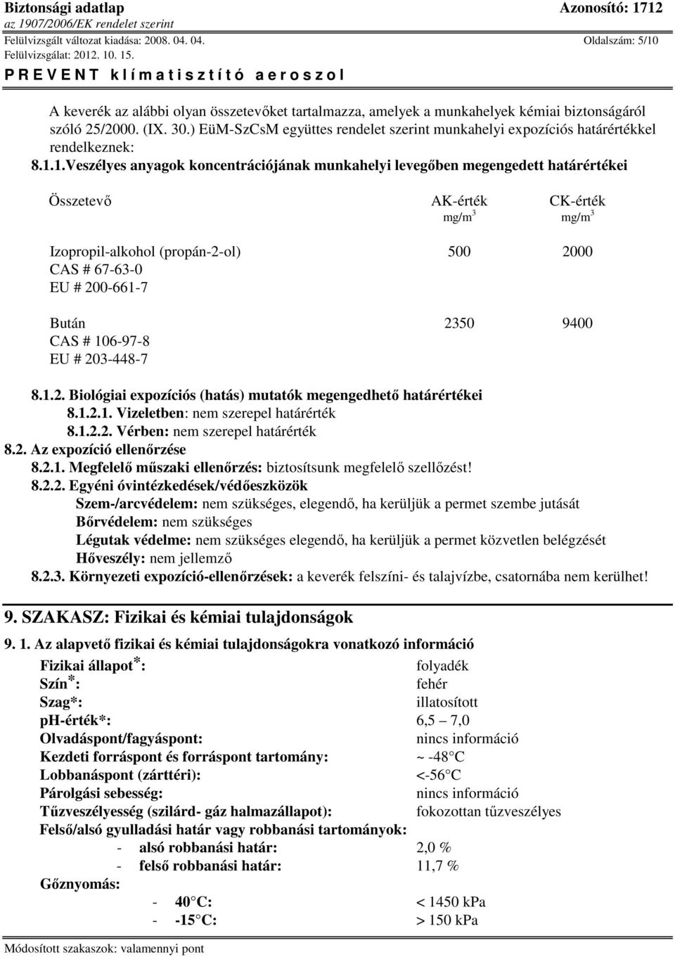 1.Veszélyes anyagok koncentrációjának munkahelyi levegőben megengedett határértékei Összetevő AK-érték CK-érték mg/m 3 mg/m 3 500 2000 CAS # 67-63-0 EU # 200-661-7 Bután 2350 9400 CAS # 106-97-8 EU #