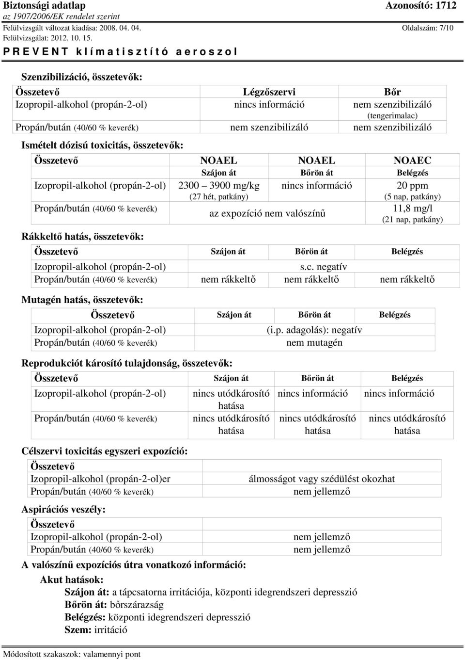 NOAEL NOAEL NOAEC Szájon át Bőrön át Belégzés Rákkeltő hatás, összetevők: 2300 3900 mg/kg (27 hét, patkány) az expozíció nem valószínű 20 ppm (5 nap, patkány) 11,8 mg/l (21 nap, patkány) Összetevő