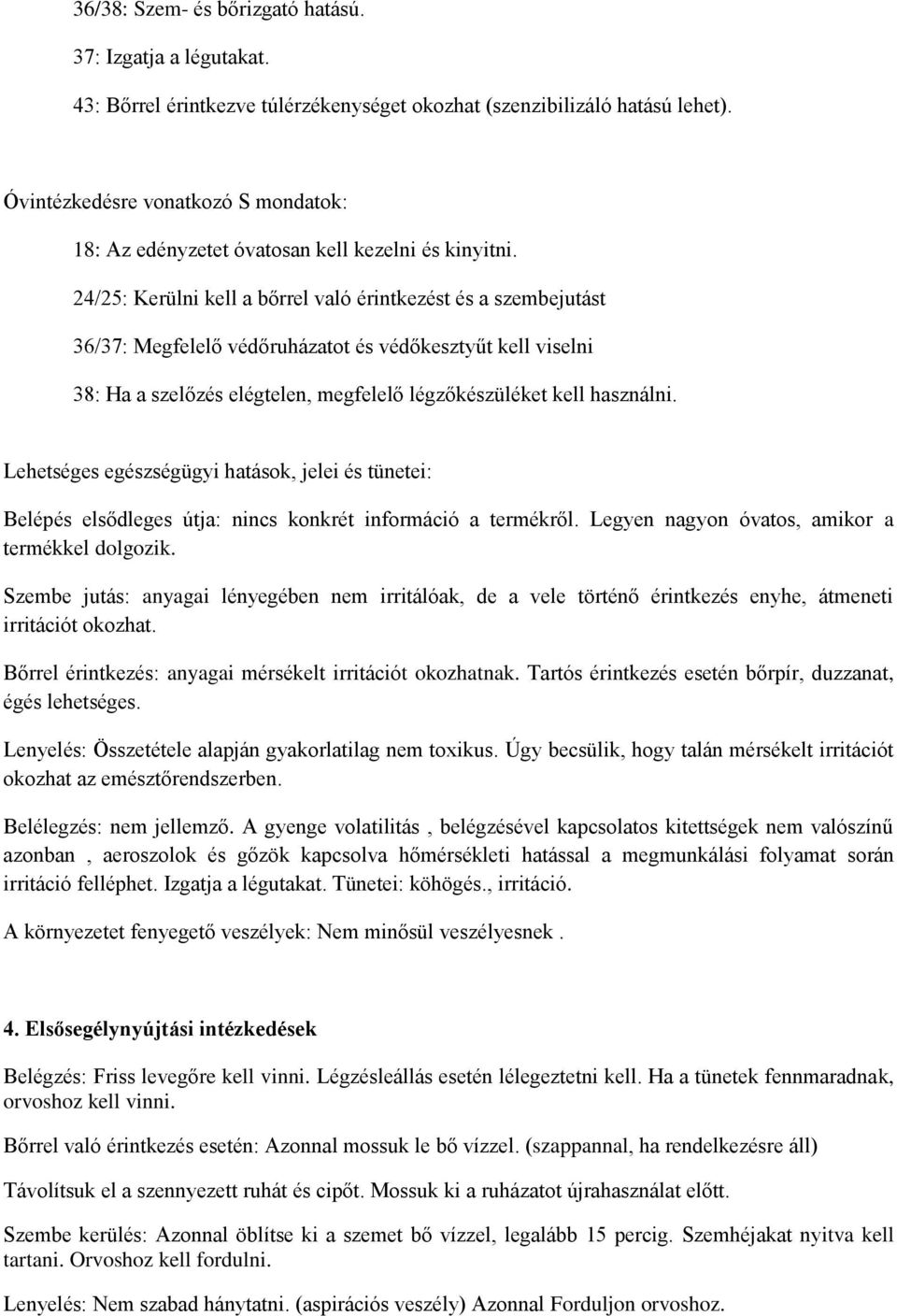 24/25: Kerülni kell a bőrrel való érintkezést és a szembejutást 36/37: Megfelelő védőruházatot és védőkesztyűt kell viselni 38: Ha a szelőzés elégtelen, megfelelő légzőkészüléket kell használni.