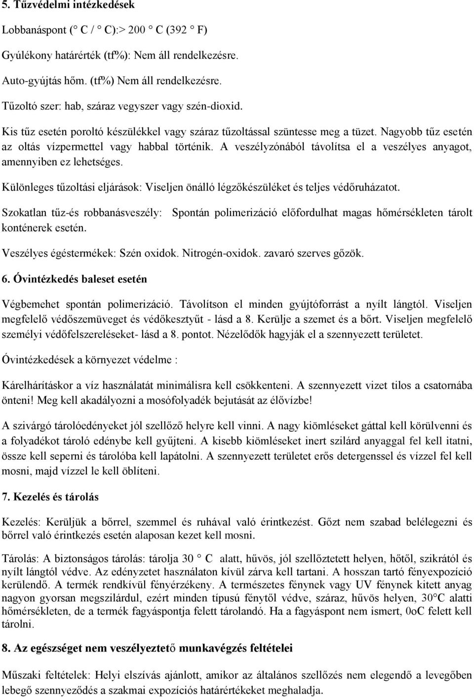 A veszélyzónából távolítsa el a veszélyes anyagot, amennyiben ez lehetséges. Különleges tűzoltási eljárások: Viseljen önálló légzőkészüléket és teljes védőruházatot.