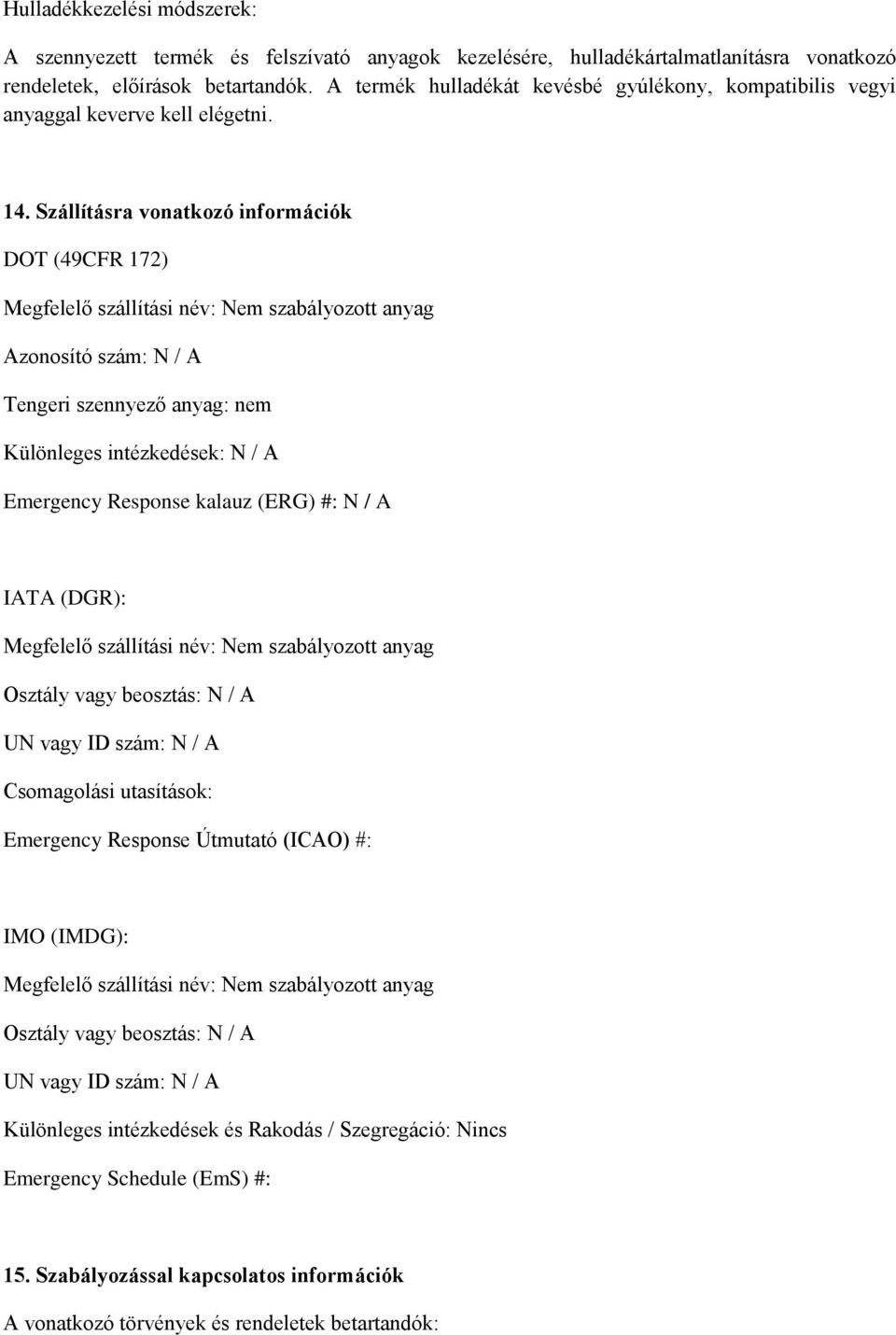 Szállításra vonatkozó információk DOT (49CFR 172) Megfelelő szállítási név: Nem szabályozott anyag Azonosító szám: N / A Tengeri szennyező anyag: nem Különleges intézkedések: N / A Emergency Response