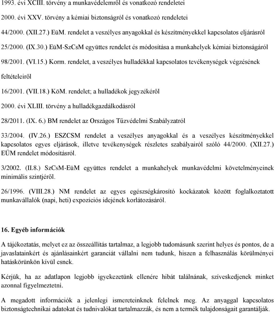 rendelet, a veszélyes hulladékkal kapcsolatos tevékenységek végzésének feltételeiről 16/2001. (VII.18.) KöM. rendelet; a hulladékok jegyzékéről 2000. évi XLIII.