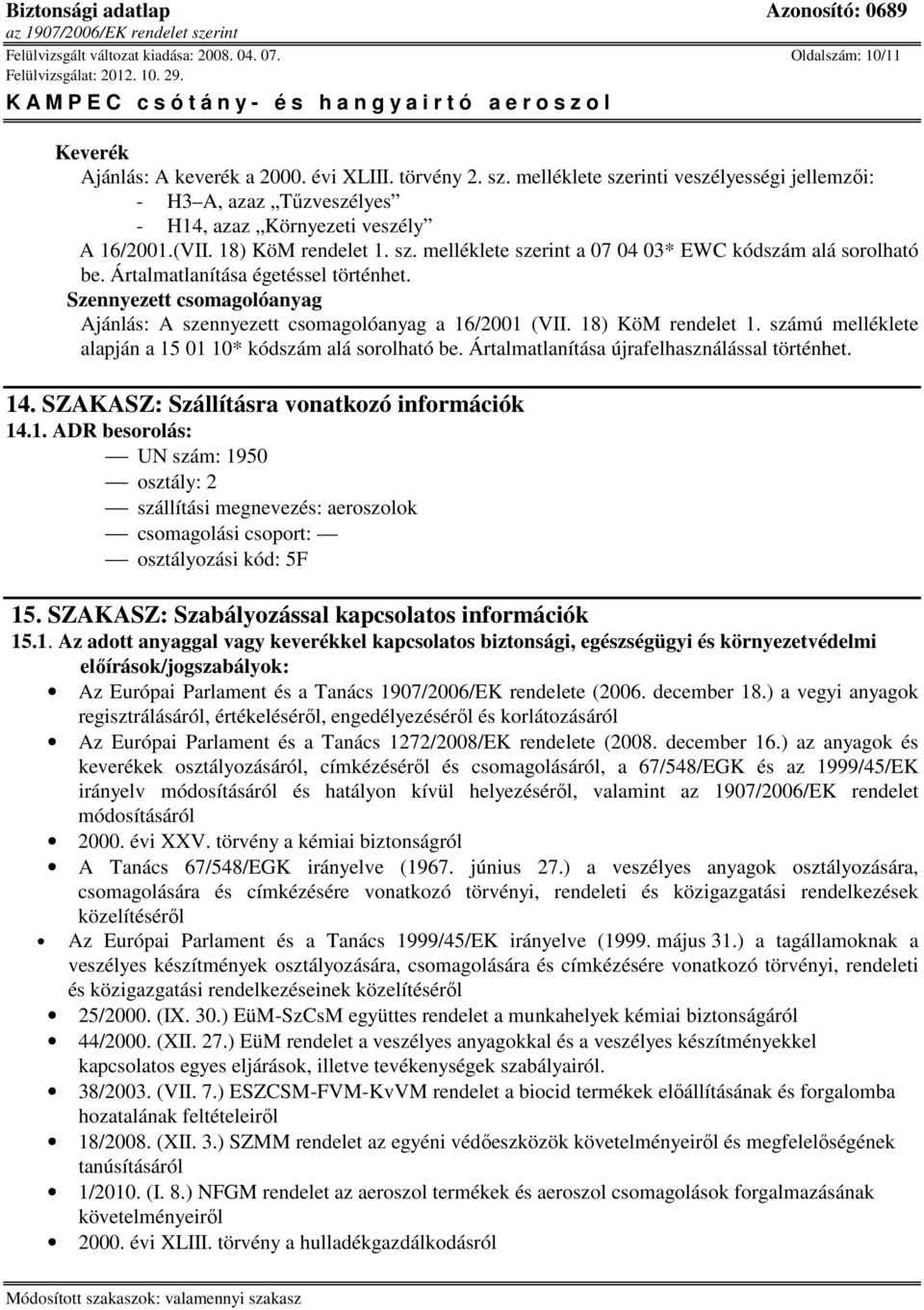 Ártalmatlanítása égetéssel történhet. Szennyezett csomagolóanyag Ajánlás: A szennyezett csomagolóanyag a 16/2001 (VII. 18) KöM rendelet 1.