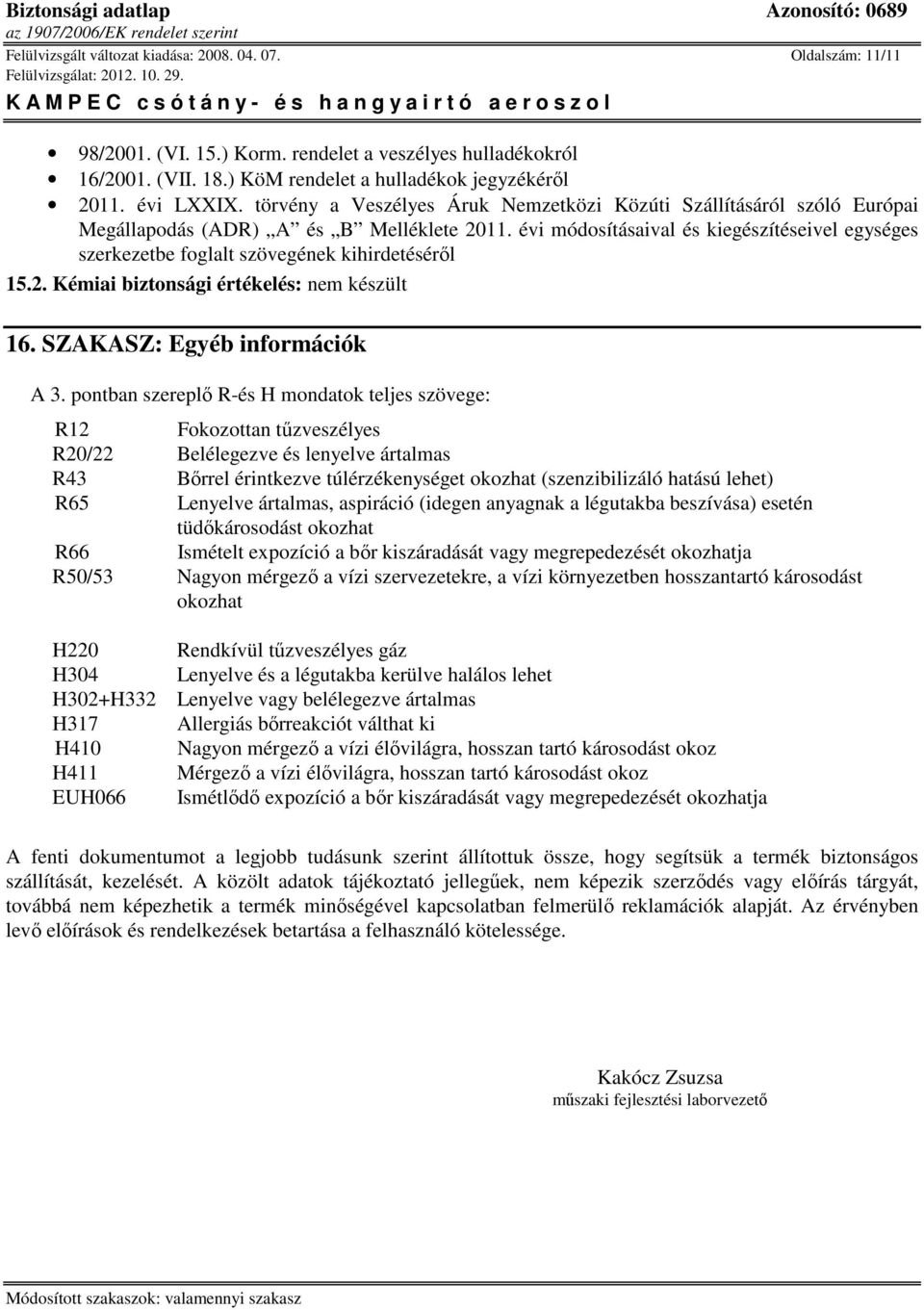 évi módosításaival és kiegészítéseivel egységes szerkezetbe foglalt szövegének kihirdetéséről 15.2. Kémiai biztonsági értékelés: nem készült 16. SZAKASZ: Egyéb információk A 3.