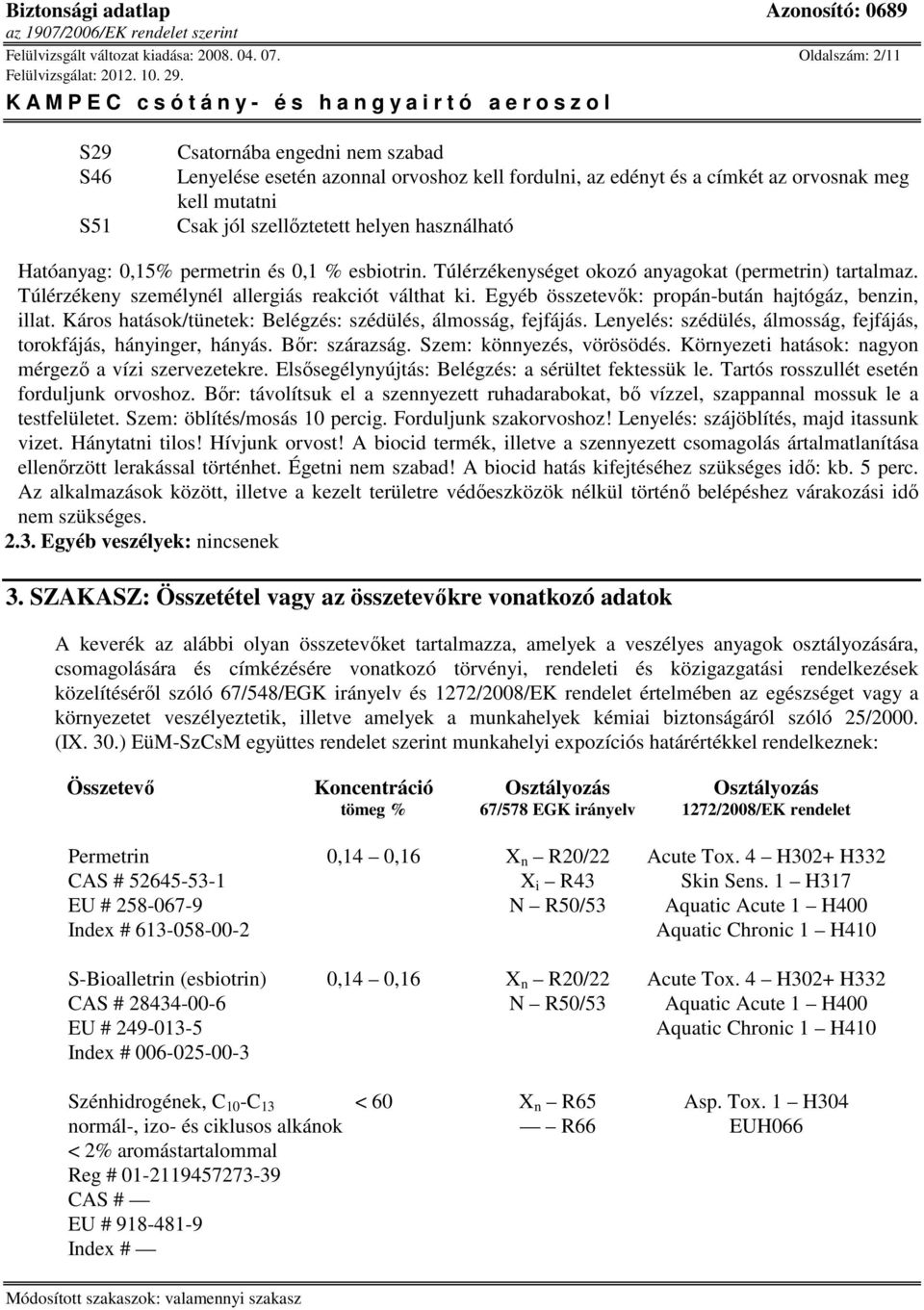 Hatóanyag: 0,15% permetrin és 0,1 % esbiotrin. Túlérzékenységet okozó anyagokat (permetrin) tartalmaz. Túlérzékeny személynél allergiás reakciót válthat ki.