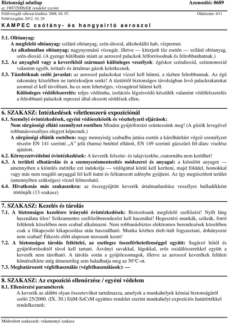 Az anyagból vagy a keverékből származó különleges veszélyek: égéskor széndioxid, szénmonoxid valamint egyéb, irritatív és ártalmas gázok keletkeznek. 5.3.