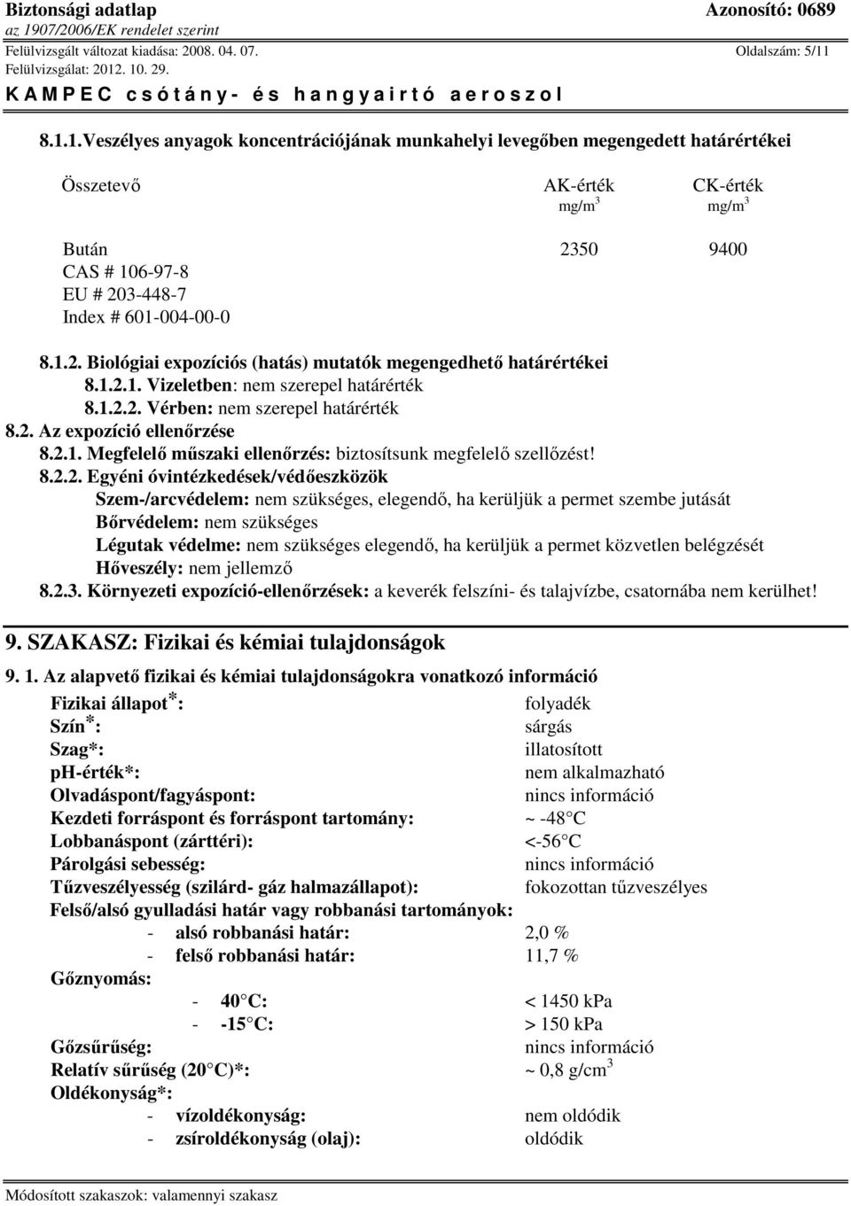 1.2. Biológiai expozíciós (hatás) mutatók megengedhető határértékei 8.1.2.1. Vizeletben: nem szerepel határérték 8.1.2.2. Vérben: nem szerepel határérték 8.2. Az expozíció ellenőrzése 8.2.1. Megfelelő műszaki ellenőrzés: biztosítsunk megfelelő szellőzést!