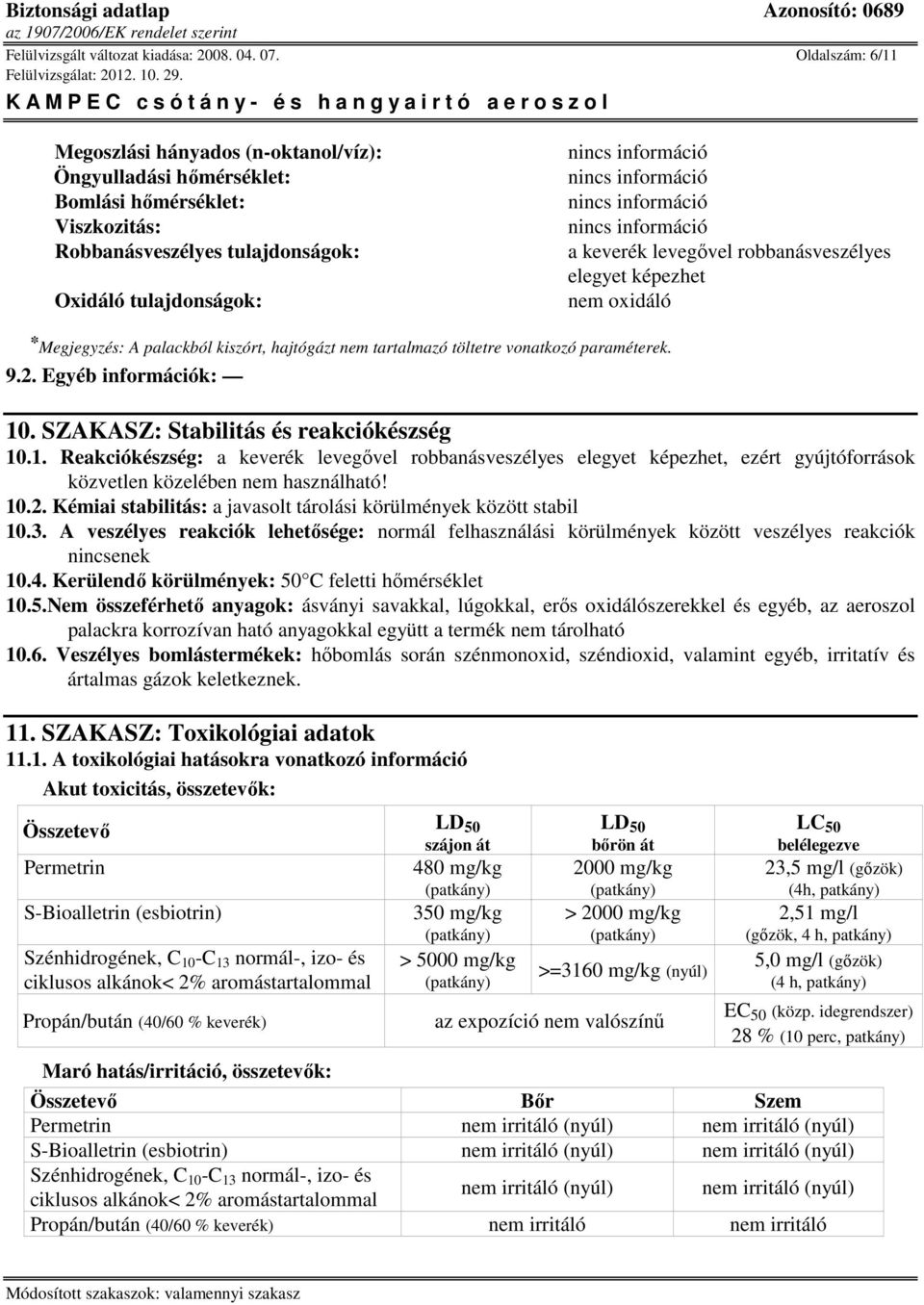 robbanásveszélyes elegyet képezhet nem oxidáló * Megjegyzés: A palackból kiszórt, hajtógázt nem tartalmazó töltetre vonatkozó paraméterek. 9.2. Egyéb információk: 10.