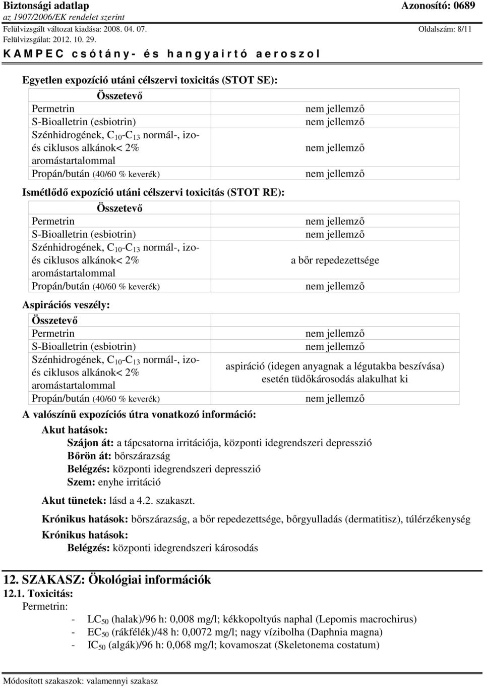 toxicitás (STOT RE): Összetevő Szénhidrogének, C 10 -C 13 normál-, izoés ciklusos alkánok< 2% aromástartalommal Aspirációs veszély: Összetevő Szénhidrogének, C 10 -C 13 normál-, izoés ciklusos